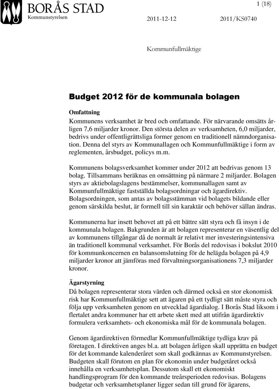 Denna del styrs av Kommunallagen och Kommunfullmäktige i form av reglementen, årsbudget, policys m.m. Kommunens bolagsverksamhet kommer under 2012 att bedrivas genom 13 bolag.