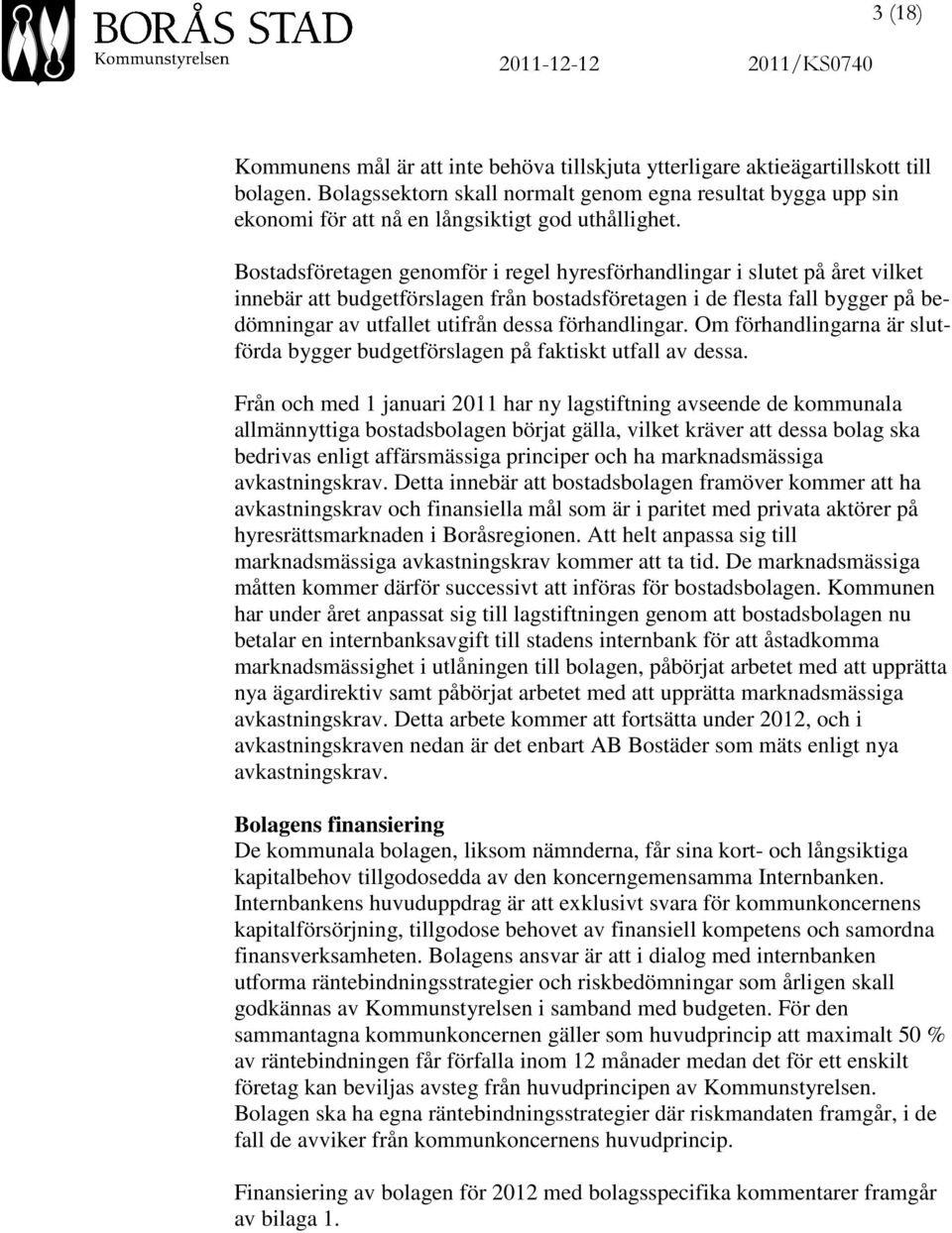 Bostadsföretagen genomför i regel hyresförhandlingar i slutet på året vilket innebär att budgetförslagen från bostadsföretagen i de flesta fall bygger på bedömningar av utfallet utifrån dessa