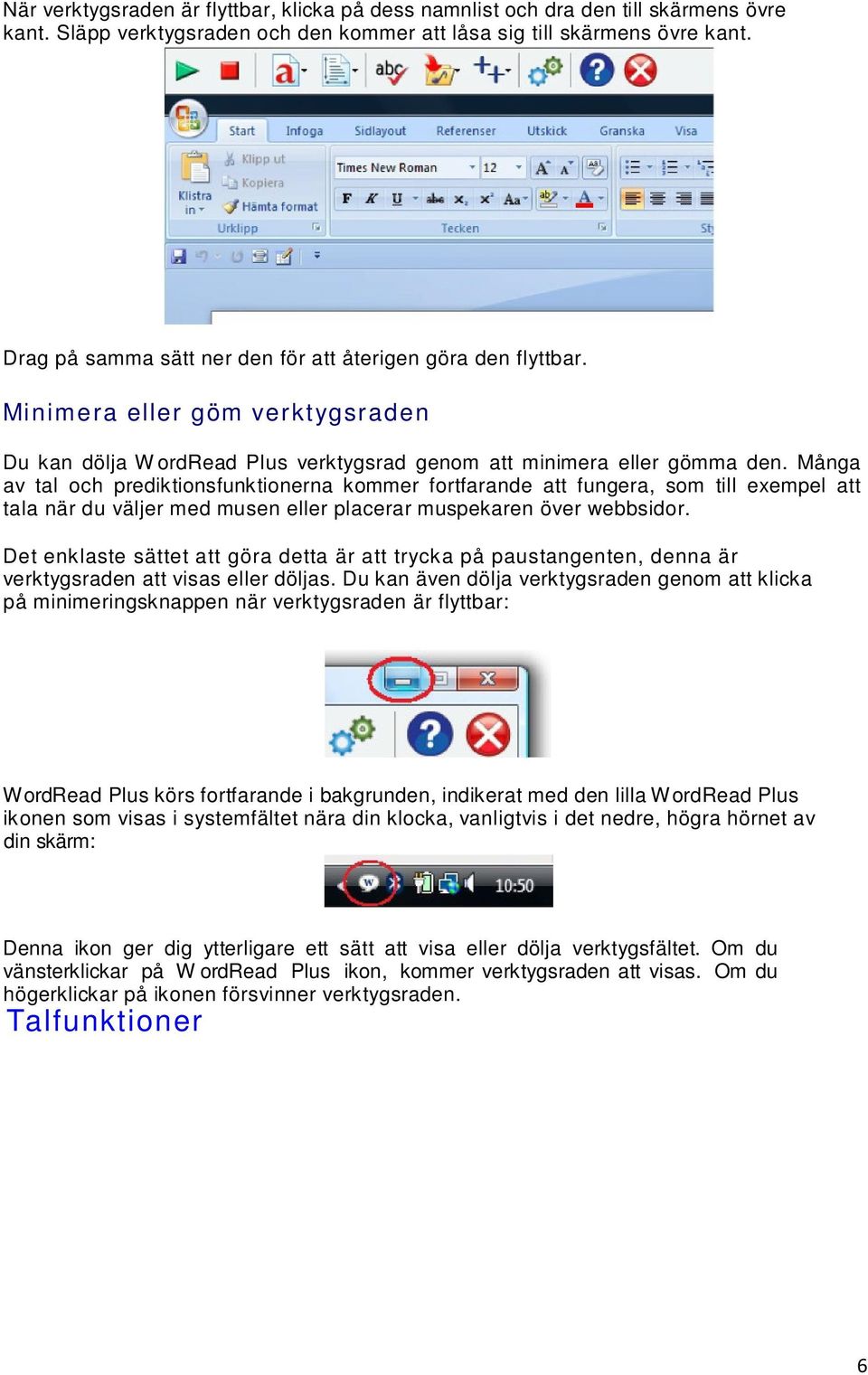 Många av tal och prediktionsfunktionerna kommer fortfarande att fungera, som till exempel att tala när du väljer med musen eller placerar muspekaren över webbsidor.