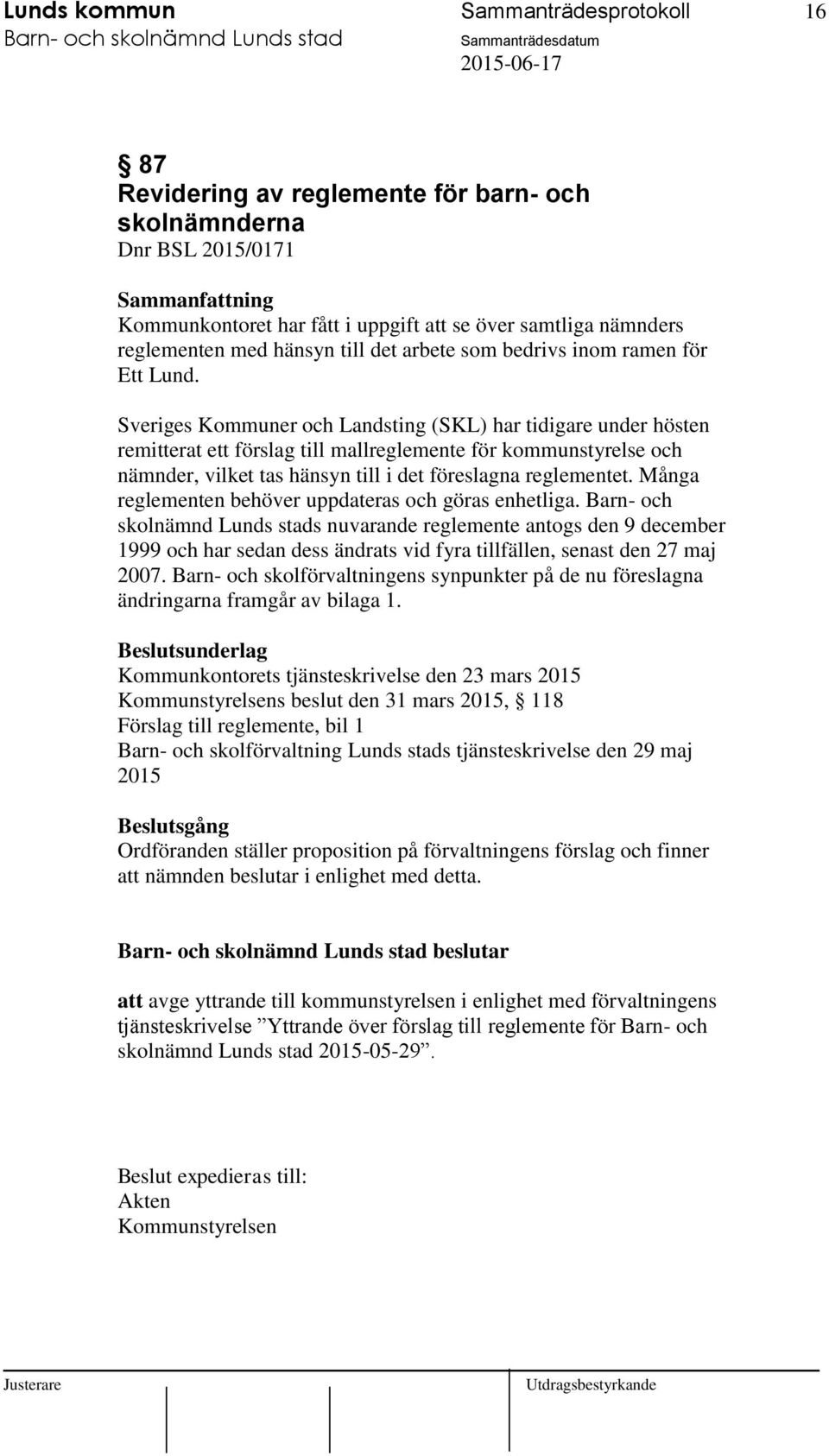 Sveriges Kommuner och Landsting (SKL) har tidigare under hösten remitterat ett förslag till mallreglemente för kommunstyrelse och nämnder, vilket tas hänsyn till i det föreslagna reglementet.