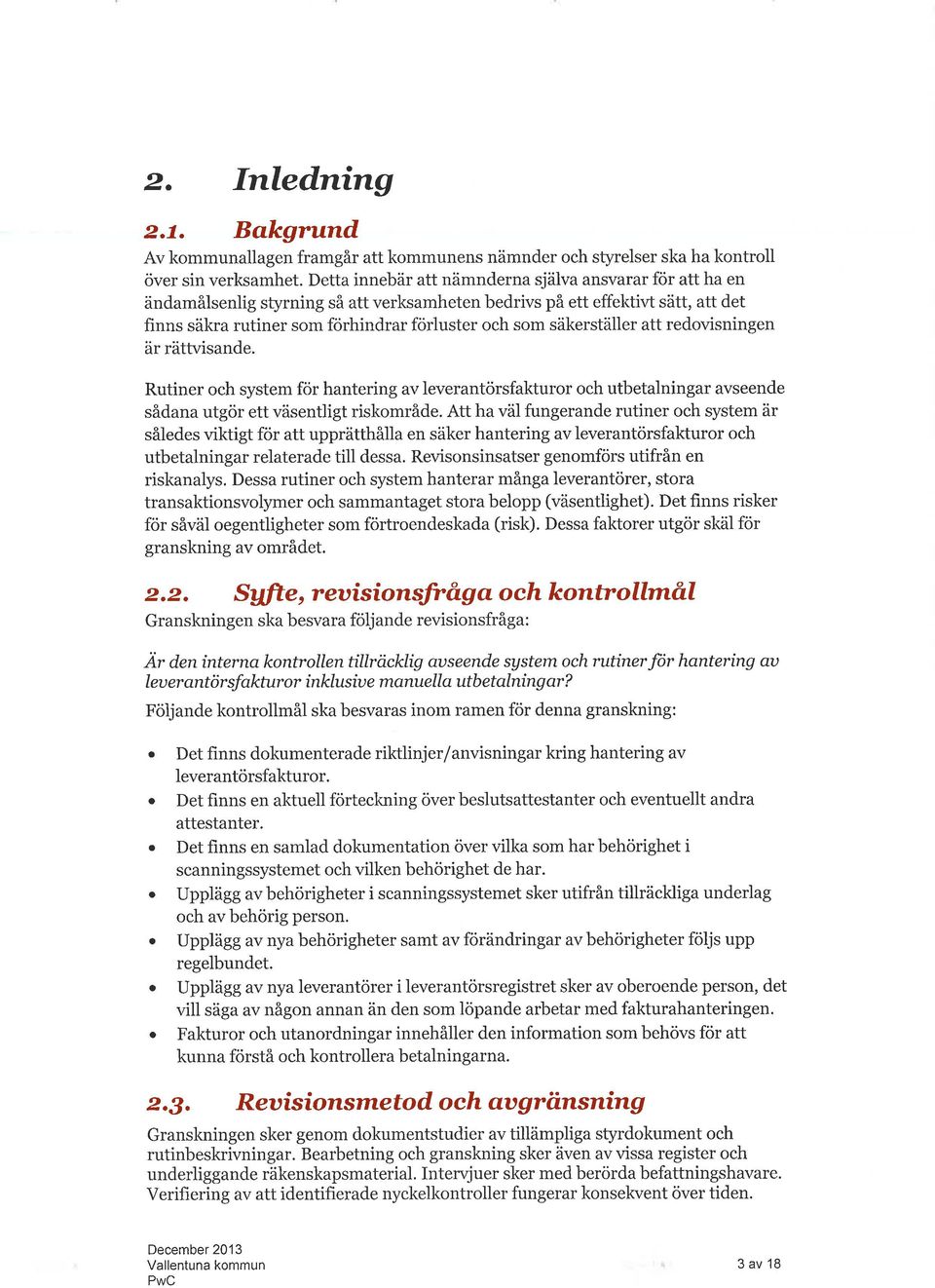 säkerställer att redovisningen är rättvisande. Rutiner och system för hantering av leverantörsfakturor och utbetalningar avseende sådana utgör ett väsentligt riskområde.