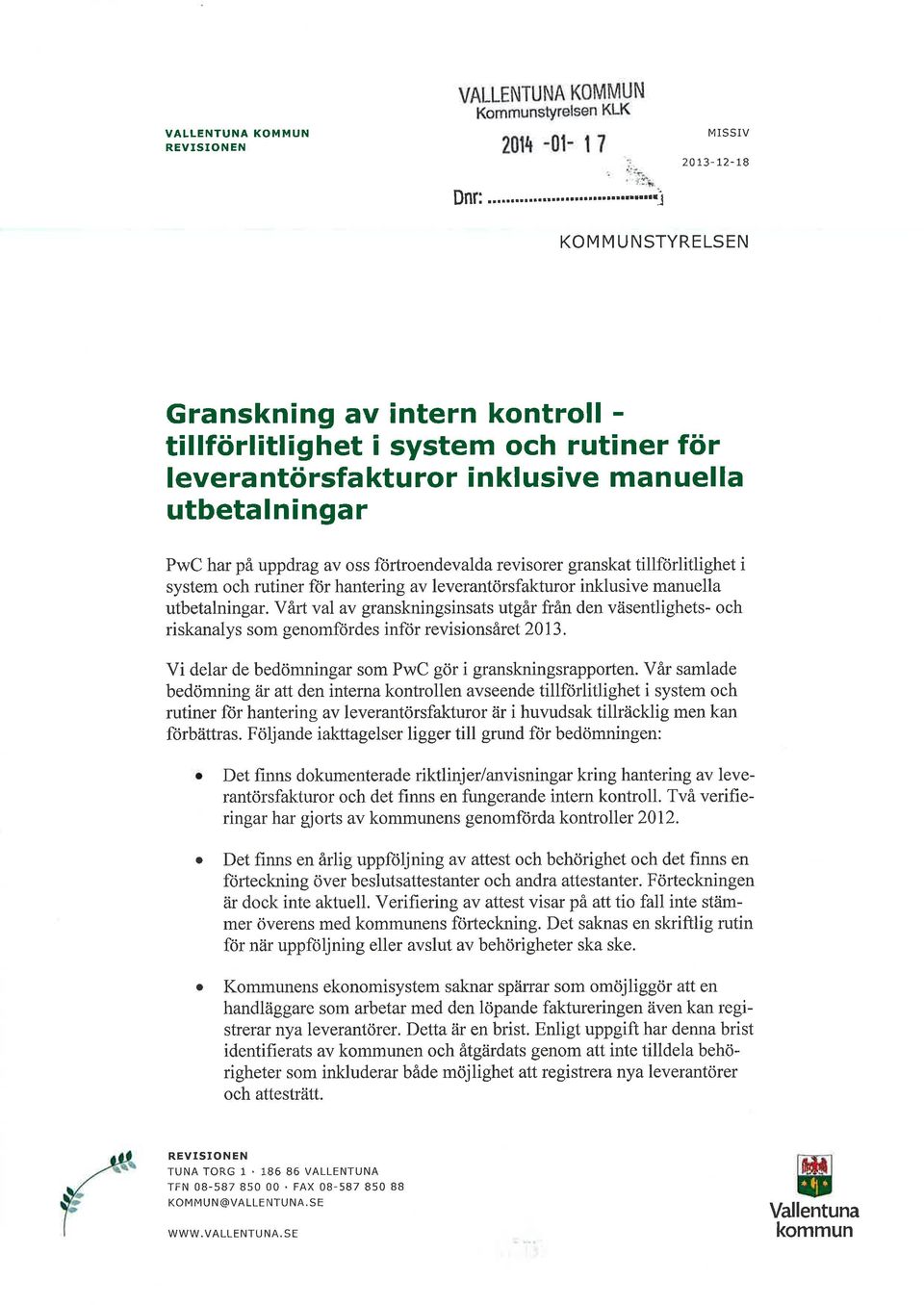 Vårt val av granskningsinsats utgår fran den väsentlighets- och riskanalys som genomfördes inför revisionsåret 2013. Vi delar de bedömningar som gör i granskningsrapporten.