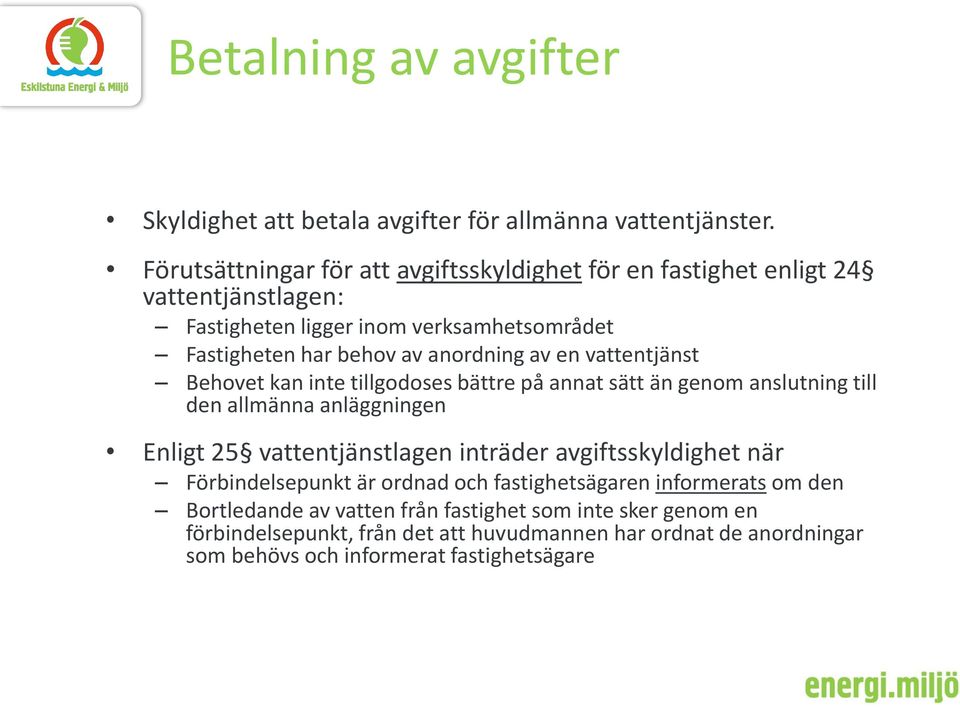 av en vattentjänst Behovet kan inte tillgodoses bättre på annat sätt än genom anslutning till den allmänna anläggningen Enligt 25 vattentjänstlagen inträder