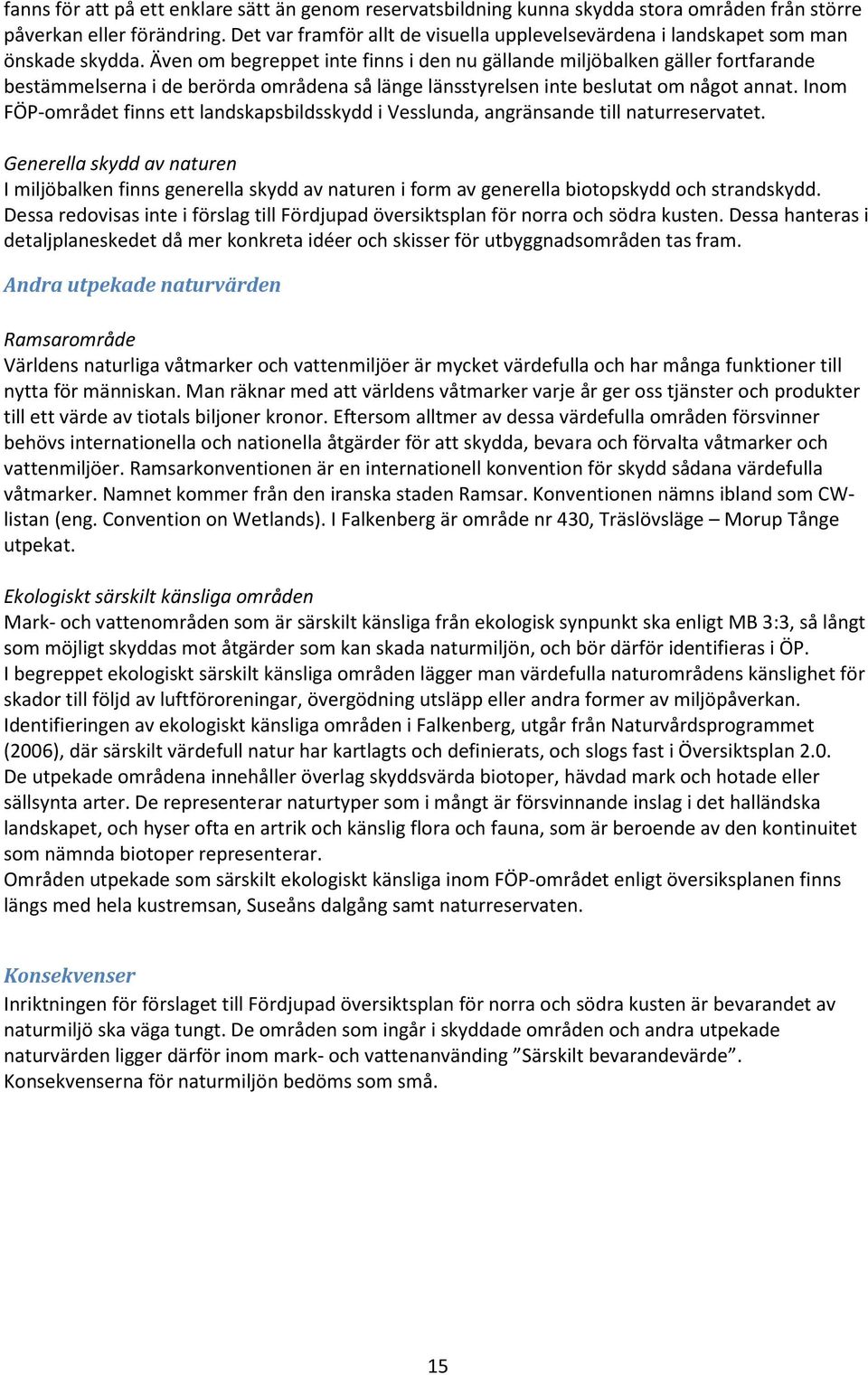Även om begreppet inte finns i den nu gällande miljöbalken gäller fortfarande bestämmelserna i de berörda områdena så länge länsstyrelsen inte beslutat om något annat.