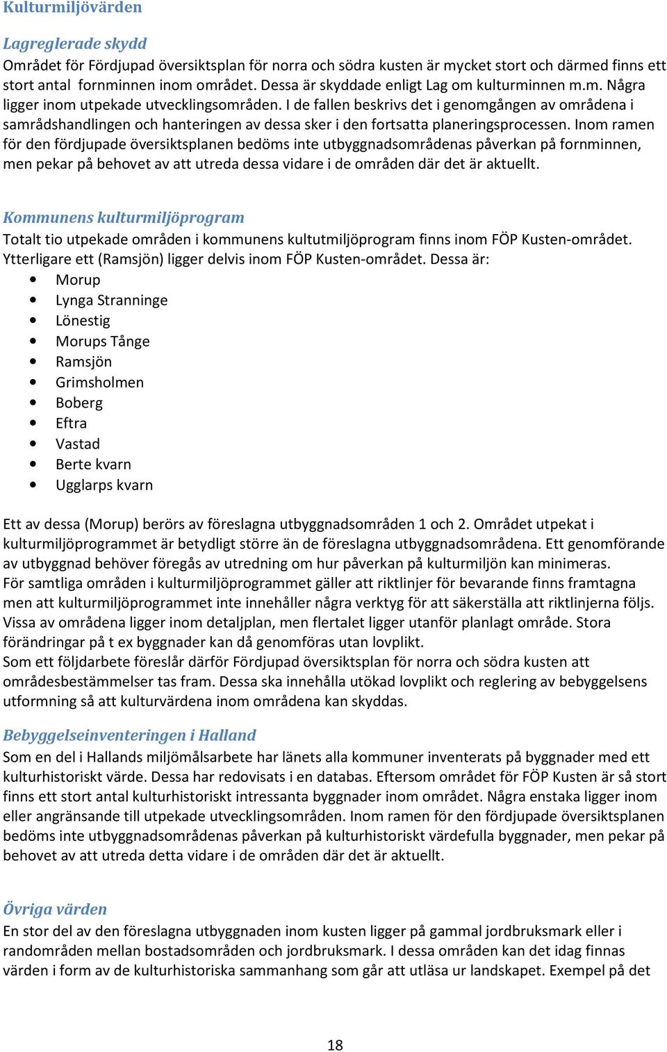 I de fallen beskrivs det i genomgången av områdena i samrådshandlingen och hanteringen av dessa sker i den fortsatta planeringsprocessen.