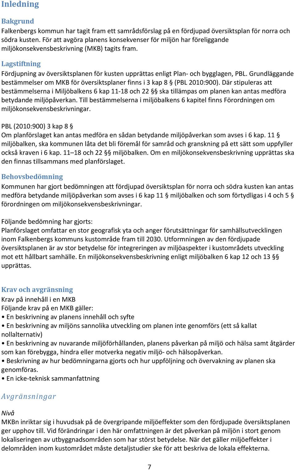 Lagstiftning Fördjupning av översiktsplanen för kusten upprättas enligt Plan- och bygglagen, PBL. Grundläggande bestämmelser om MKB för översiktsplaner finns i 3 kap 8 (PBL 2010:900).