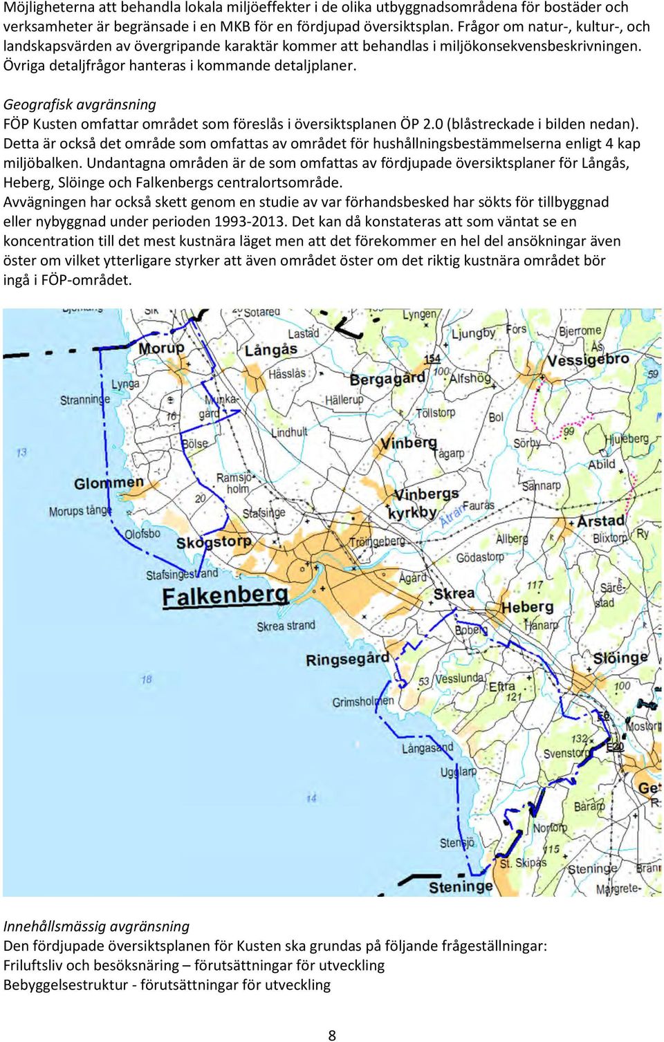 Geografisk avgränsning FÖP Kusten omfattar området som föreslås i översiktsplanen ÖP 2.0 (blåstreckade i bilden nedan).