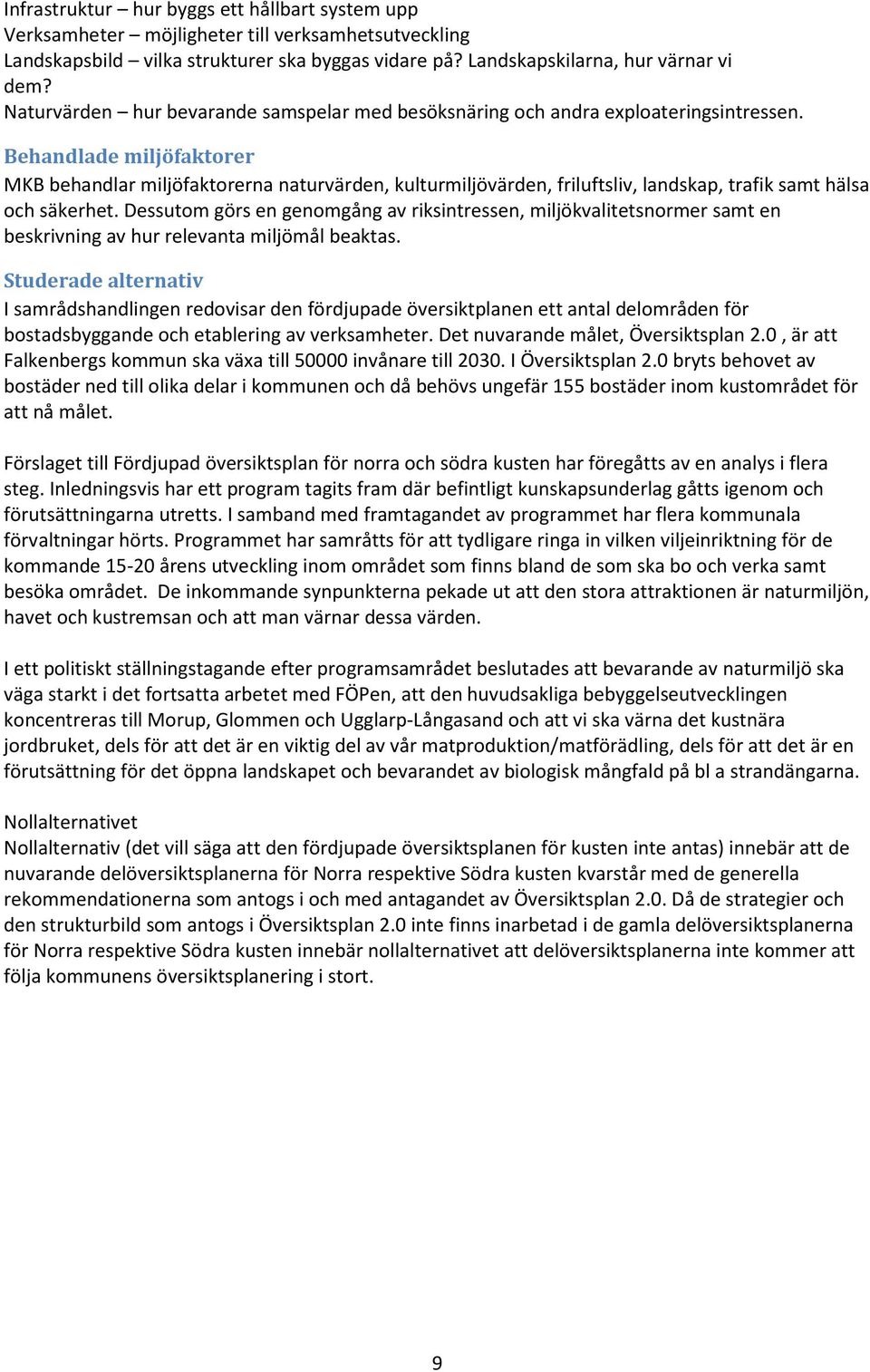 Behandlade miljöfaktorer MKB behandlar miljöfaktorerna naturvärden, kulturmiljövärden, friluftsliv, landskap, trafik samt hälsa och säkerhet.