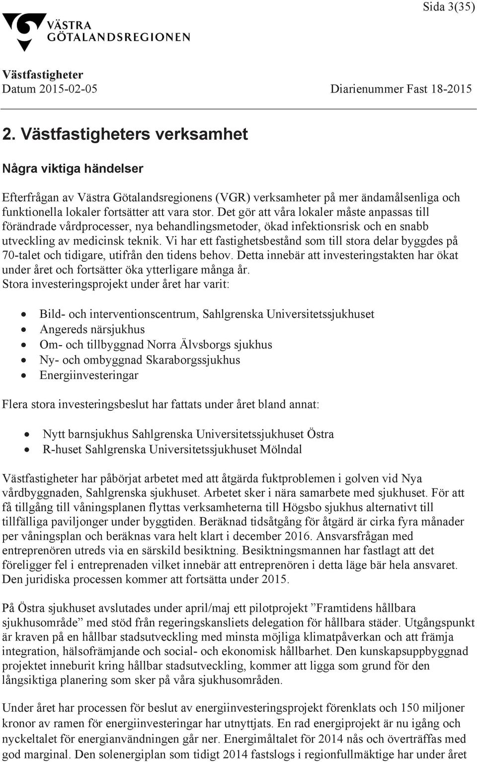 Det gör att våra lokaler måste anpassas till förändrade vårdprocesser, nya behandlingsmetoder, ökad infektionsrisk och en snabb utveckling av medicinsk teknik.