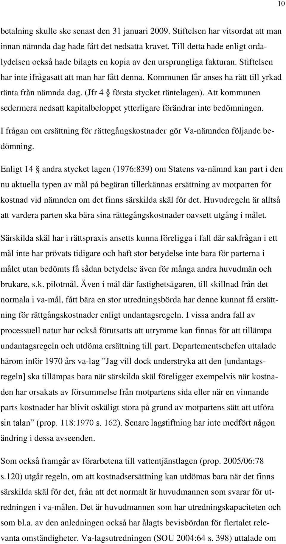 Kommunen får anses ha rätt till yrkad ränta från nämnda dag. (Jfr 4 första stycket räntelagen). Att kommunen sedermera nedsatt kapitalbeloppet ytterligare förändrar inte bedömningen.