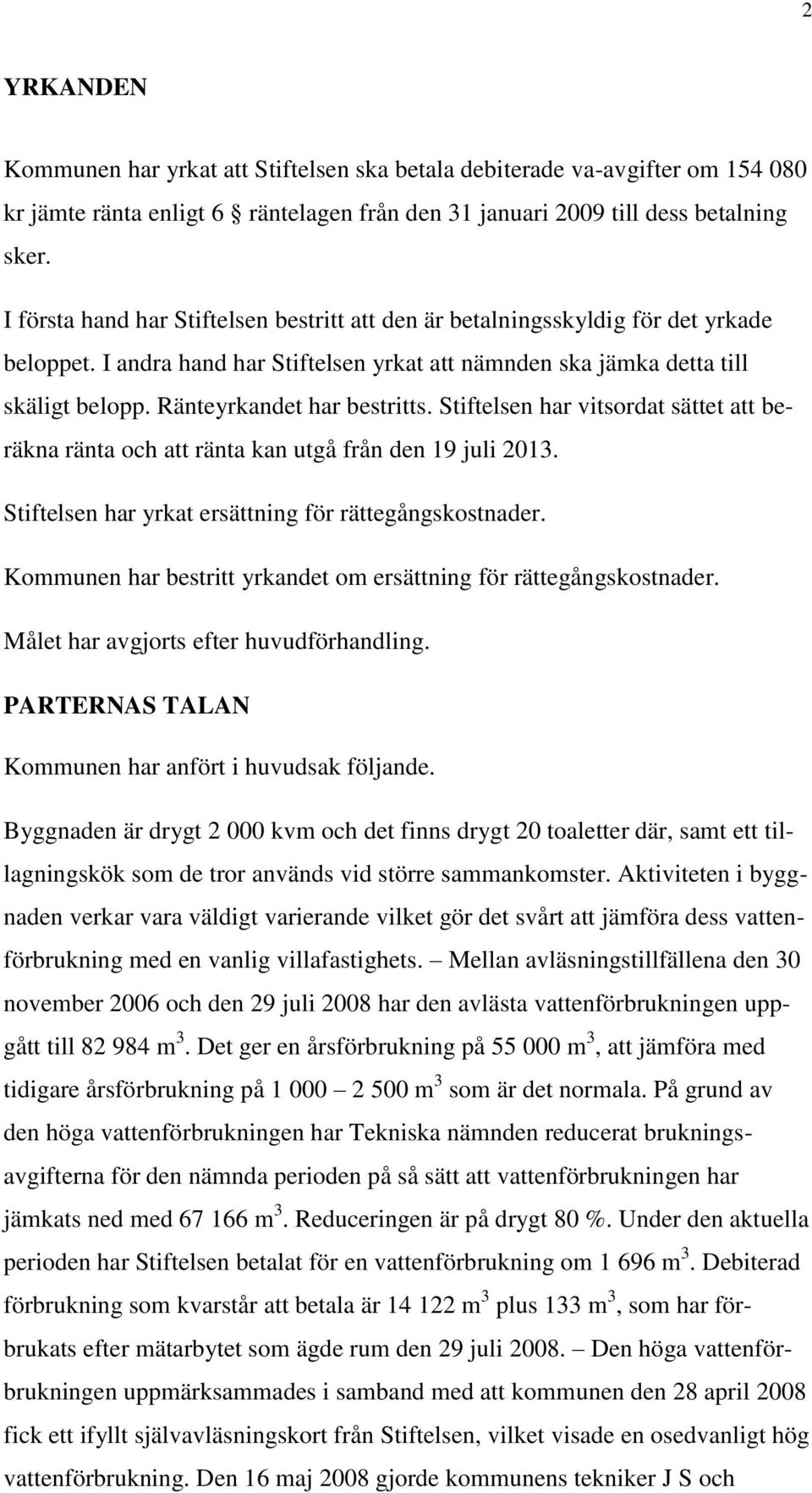 Ränteyrkandet har bestritts. Stiftelsen har vitsordat sättet att beräkna ränta och att ränta kan utgå från den 19 juli 2013. Stiftelsen har yrkat ersättning för rättegångskostnader.