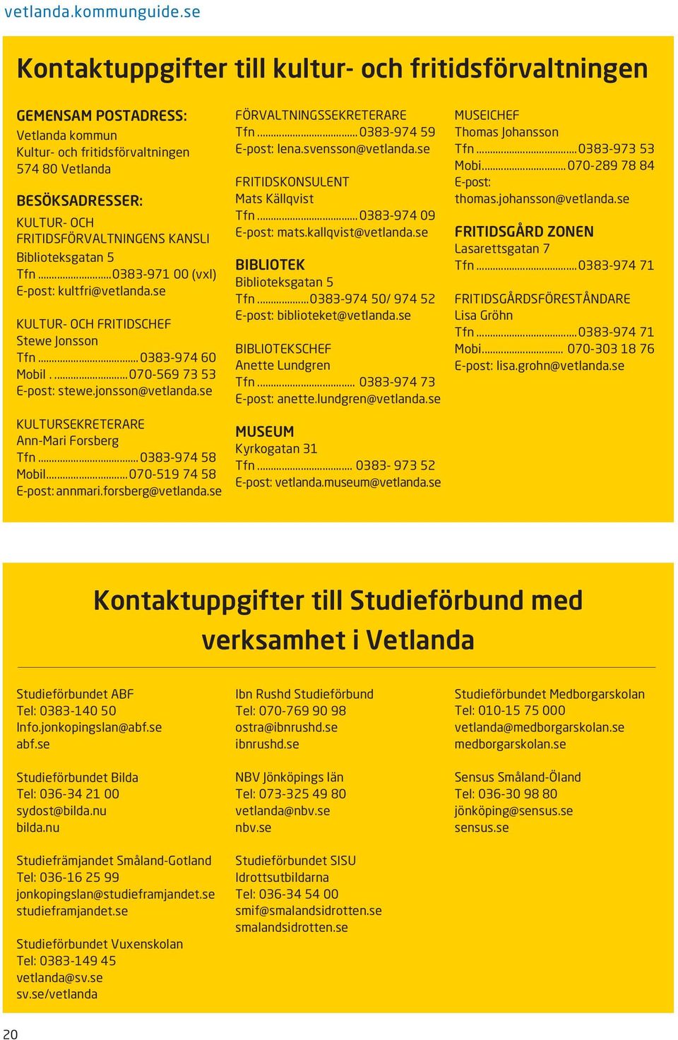 se KULTURSEKRETERARE Ann-Mari Forsberg Tfn...0383-974 58 Mobil...070-519 74 58 E-post: annmari.forsberg@vetlanda.se FÖRVALTNINGSSEKRETERARE Tfn...0383-974 59 E-post: lena.svensson@vetlanda.