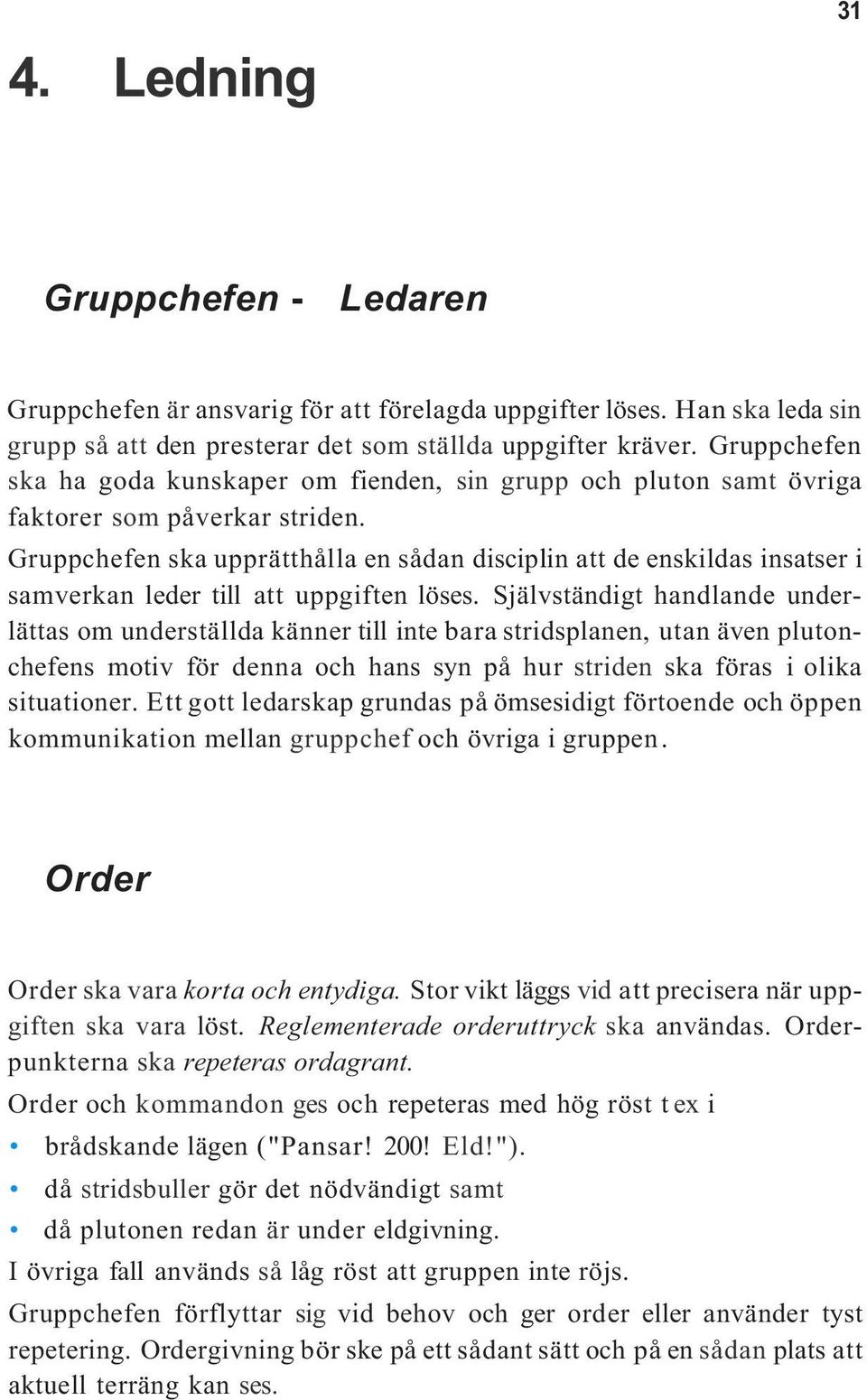 Gruppchefen ska upprätthålla en sådan disciplin att de enskildas insatser i samverkan leder till att uppgiften löses.