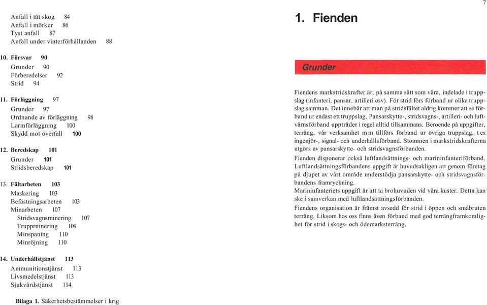 Fältarbeten 103 Maskering 103 Befästningsarbeten 103 Minarbeten 107 Stridsvagnsminering 107 Trupprninering 109 Minspaning 110 Minröjning 110 Fiendens markstridskrafter är, på samma sätt som våra,