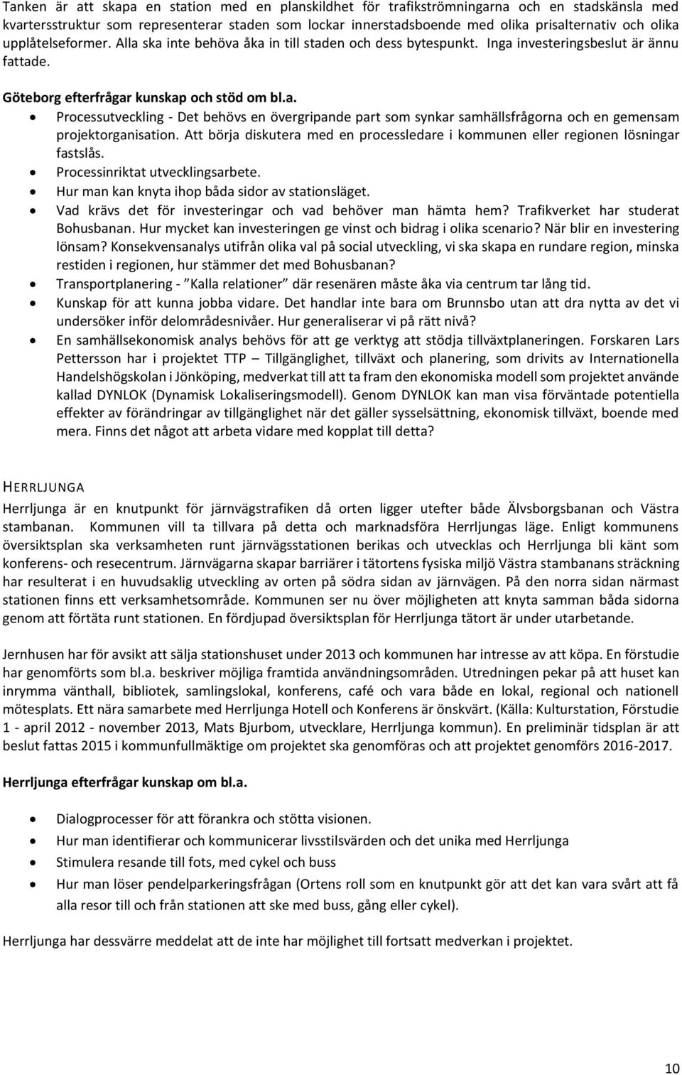 Att börja diskutera med en processledare i kommunen eller regionen lösningar fastslås. Processinriktat utvecklingsarbete. Hur man kan knyta ihop båda sidor av stationsläget.