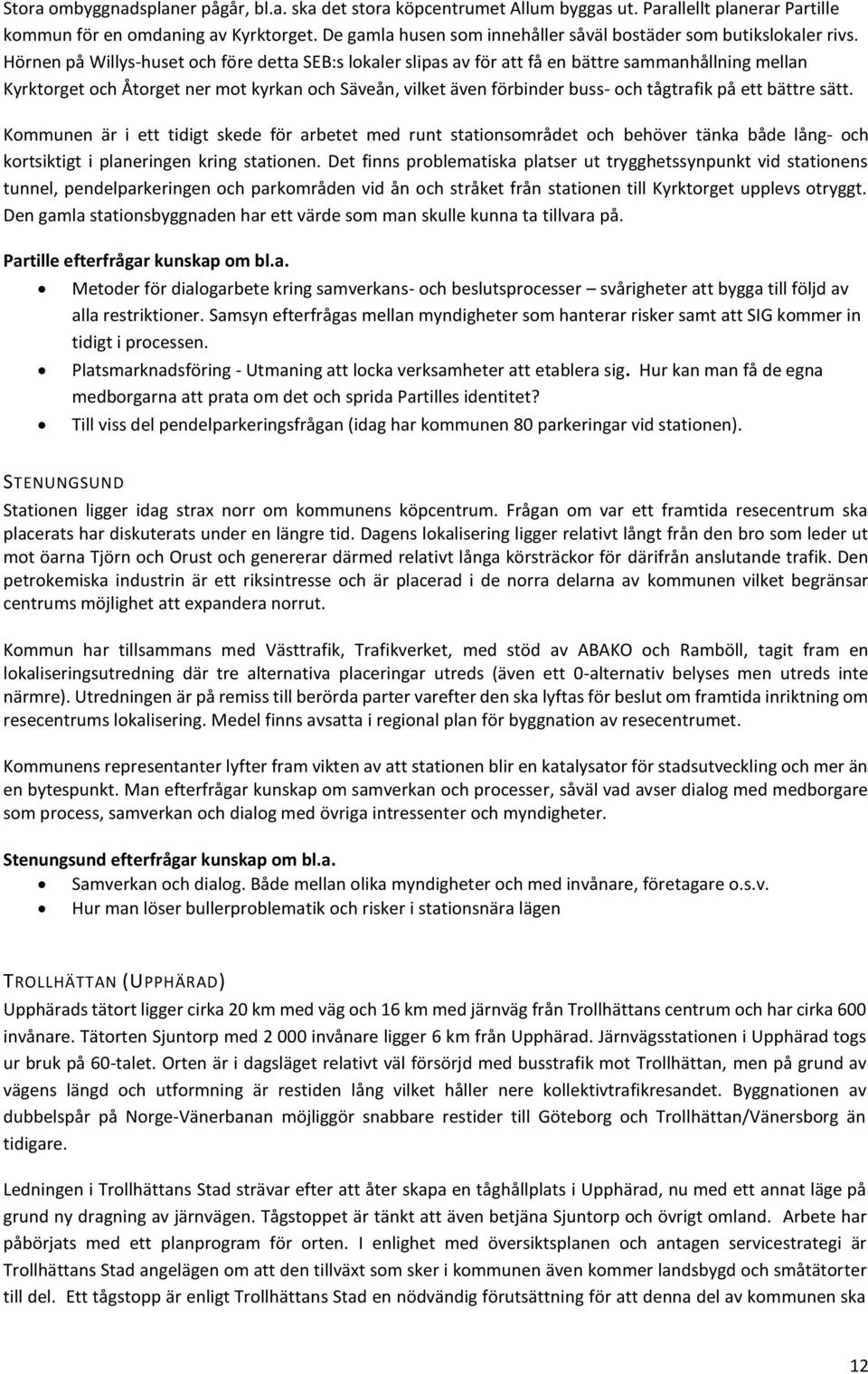 Hörnen på Willys-huset och före detta SEB:s lokaler slipas av för att få en bättre sammanhållning mellan Kyrktorget och Åtorget ner mot kyrkan och Säveån, vilket även förbinder buss- och tågtrafik på