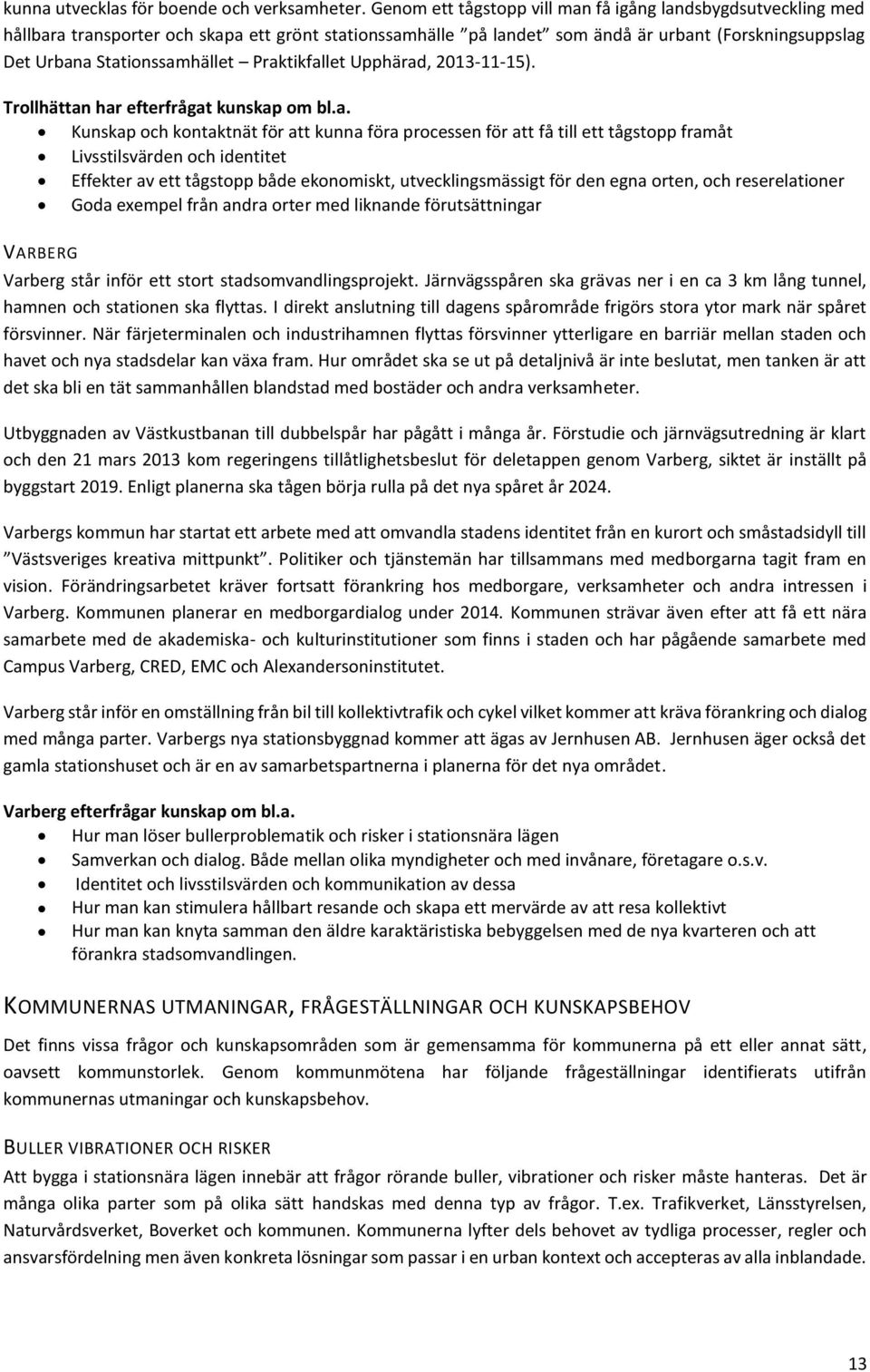 Praktikfallet Upphärad, 2013-11-15). Trollhättan har efterfrågat kunskap om bl.a. Kunskap och kontaktnät för att kunna föra processen för att få till ett tågstopp framåt Livsstilsvärden och identitet