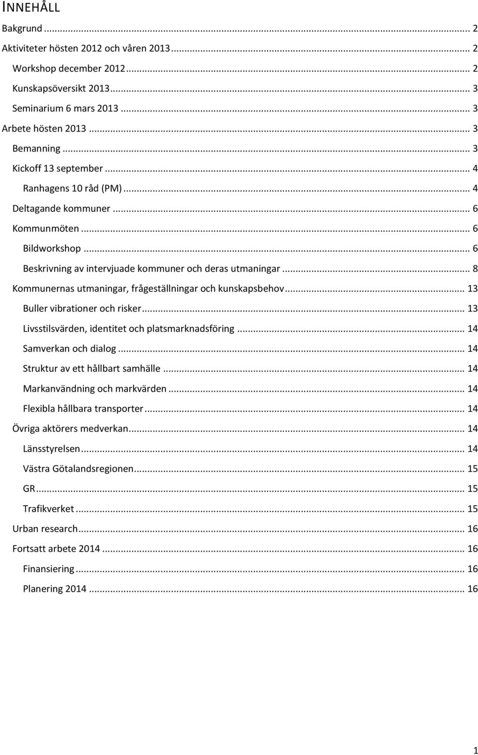 .. 8 Kommunernas utmaningar, frågeställningar och kunskapsbehov... 13 Buller vibrationer och risker... 13 Livsstilsvärden, identitet och platsmarknadsföring... 14 Samverkan och dialog.