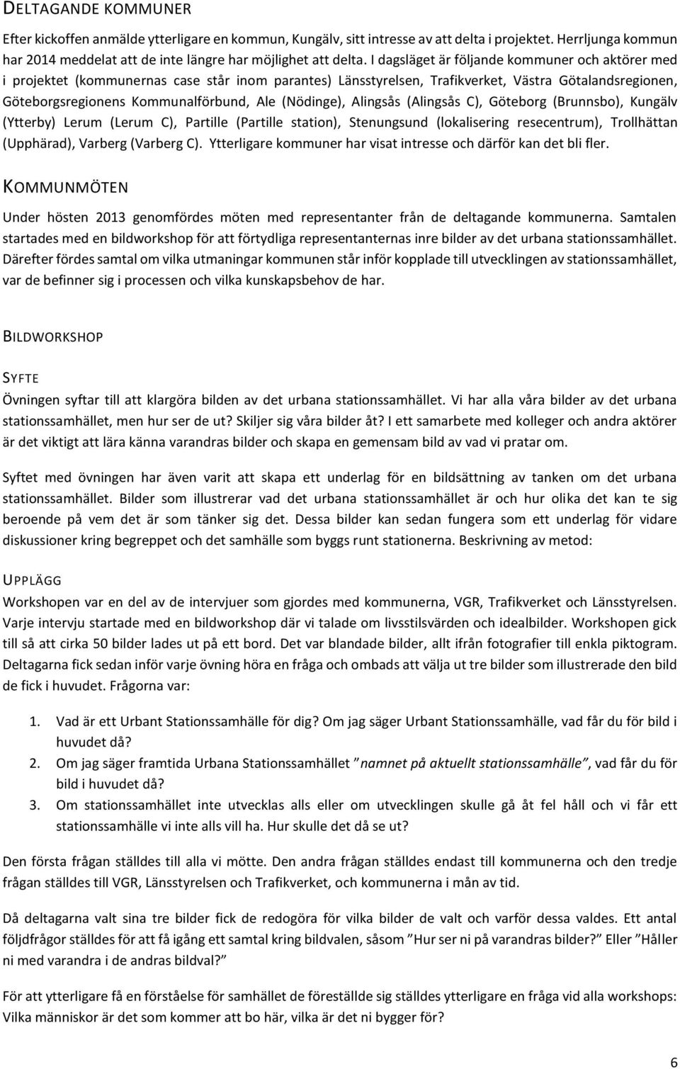 (Nödinge), Alingsås (Alingsås C), Göteborg (Brunnsbo), Kungälv (Ytterby) Lerum (Lerum C), Partille (Partille station), Stenungsund (lokalisering resecentrum), Trollhättan (Upphärad), Varberg (Varberg