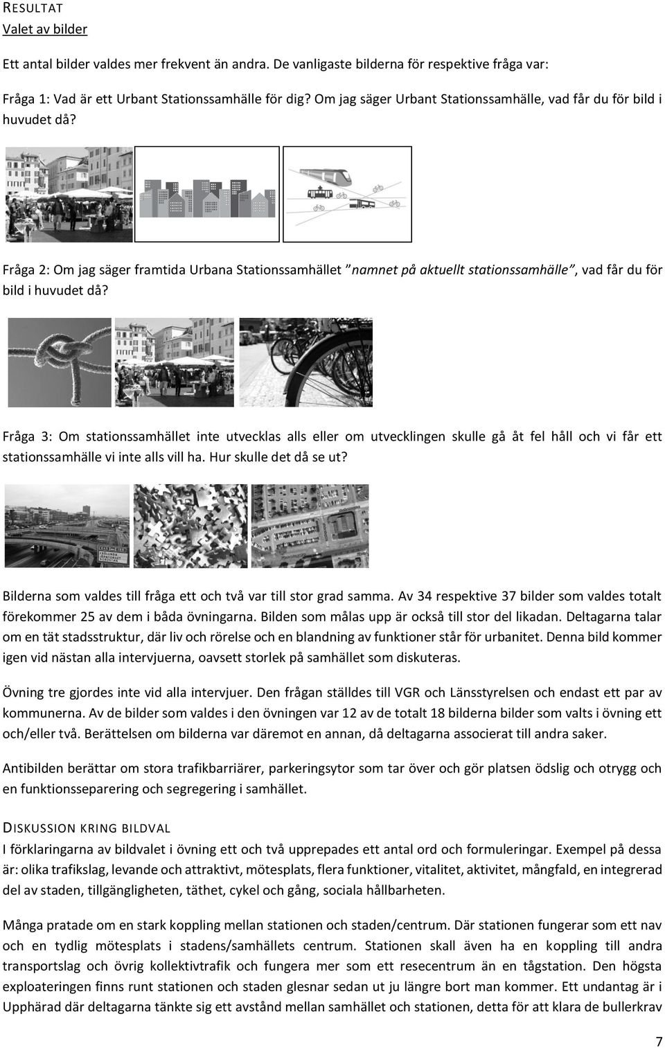 Fråga 3: Om stationssamhället inte utvecklas alls eller om utvecklingen skulle gå åt fel håll och vi får ett stationssamhälle vi inte alls vill ha. Hur skulle det då se ut?