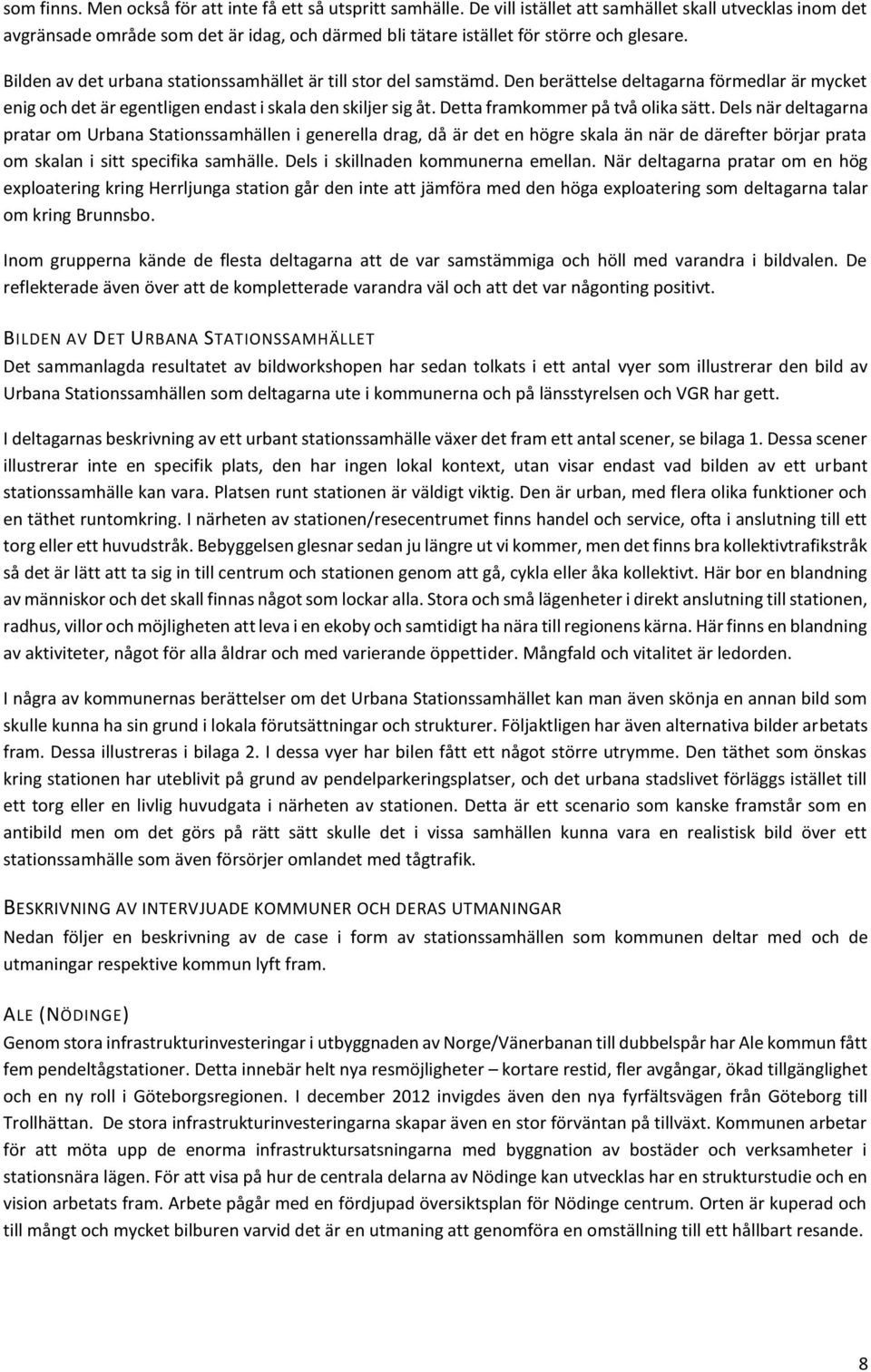 Bilden av det urbana stationssamhället är till stor del samstämd. Den berättelse deltagarna förmedlar är mycket enig och det är egentligen endast i skala den skiljer sig åt.