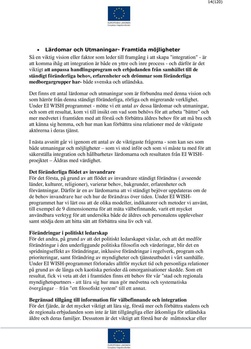 både svenska och utländska. Det finns ett antal lärdomar och utmaningar som är förbundna med denna vision och som härrör från denna ständigt föränderliga, rörliga och migrerande verklighet.