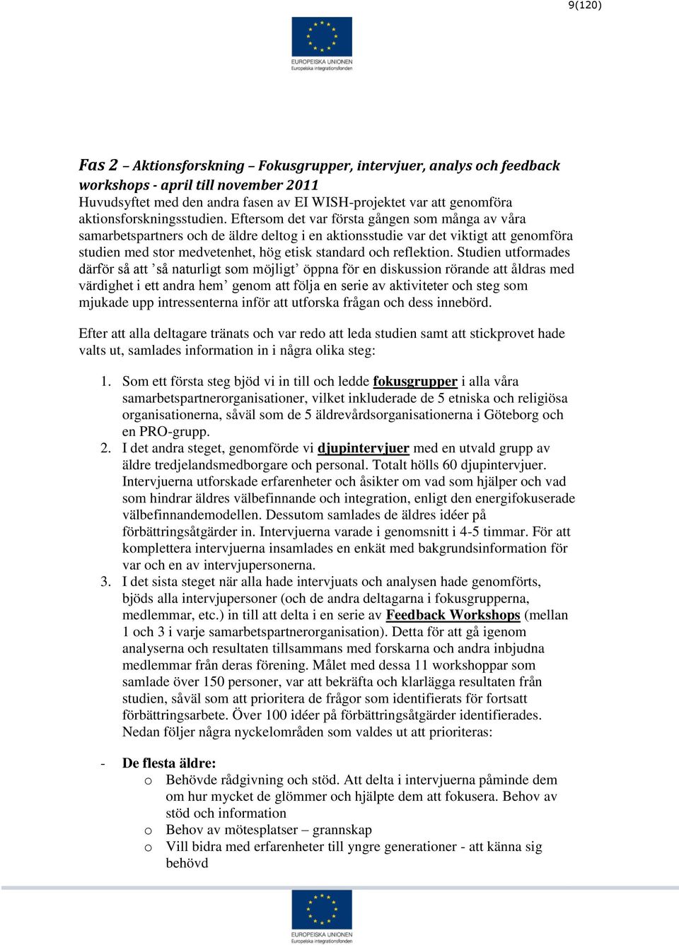 Eftersom det var första gången som många av våra samarbetspartners och de äldre deltog i en aktionsstudie var det viktigt att genomföra studien med stor medvetenhet, hög etisk standard och reflektion.