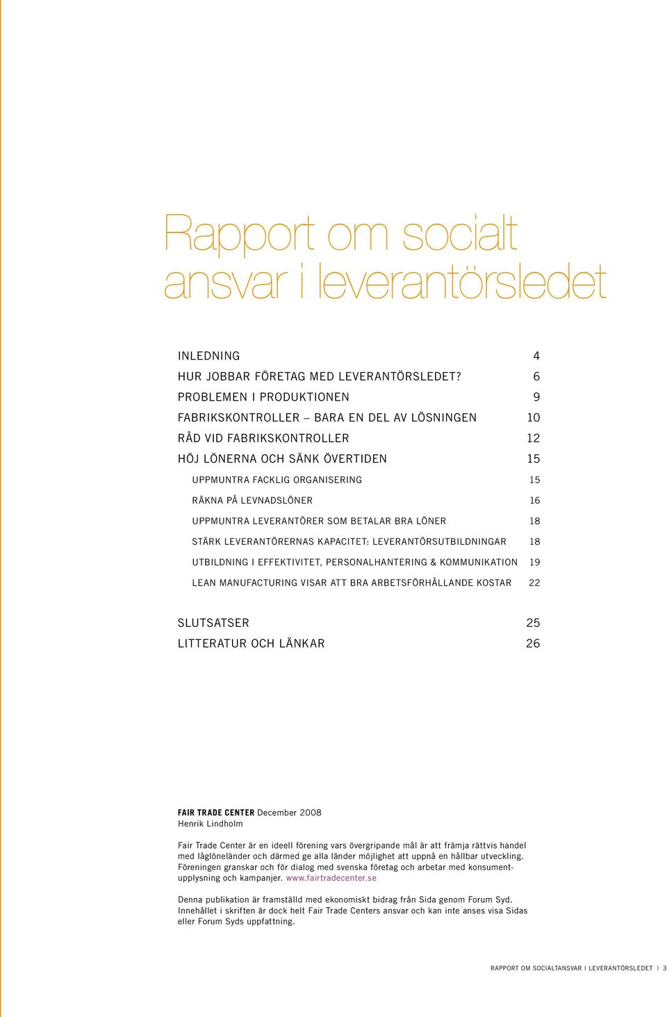 Uppmuntra leverantörer som betalar bra löner 18 Stärk leverantörernas kapacitet: Leverantörsutbildningar 18 Utbildning i effektivitet, personalhantering & kommunikation 19 Lean Manufacturing visar