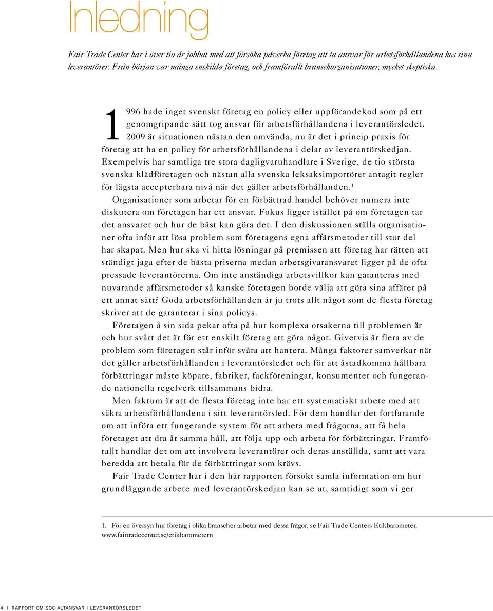 1996 hade inget svenskt företag en policy eller uppförandekod som på ett genomgripande sätt tog ansvar för arbetsförhållandena i leverantörsledet.