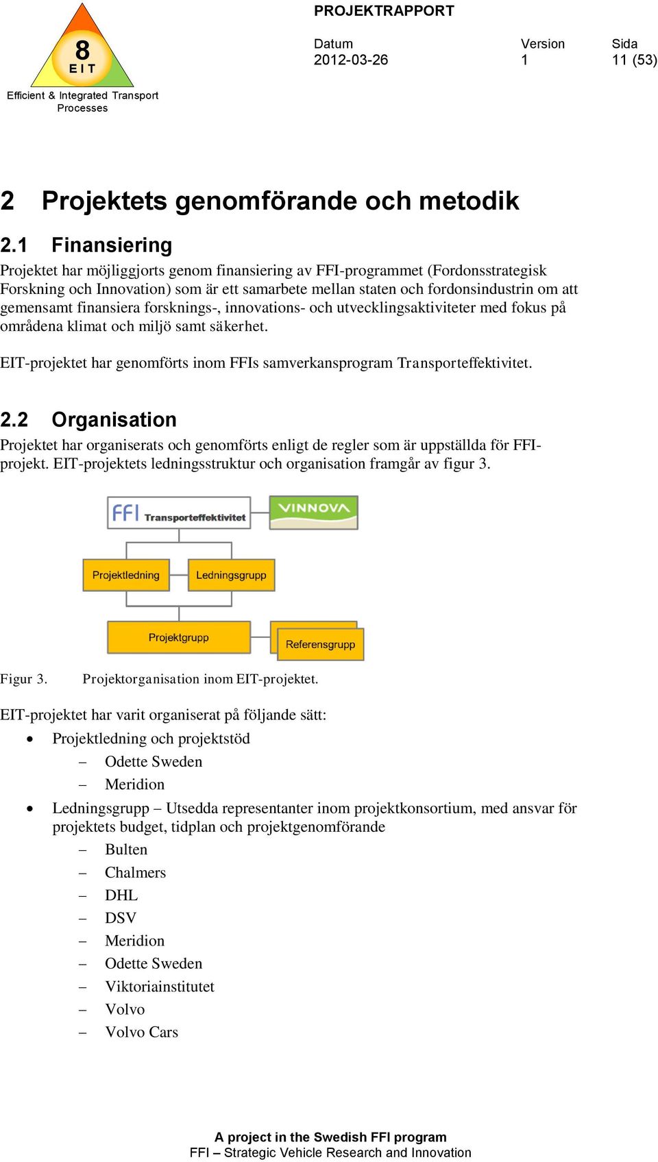 finansiera forsknings-, innovations- och utvecklingsaktiviteter med fokus på områdena klimat och miljö samt säkerhet. EIT-projektet har genomförts inom FFIs samverkansprogram Transporteffektivitet. 2.