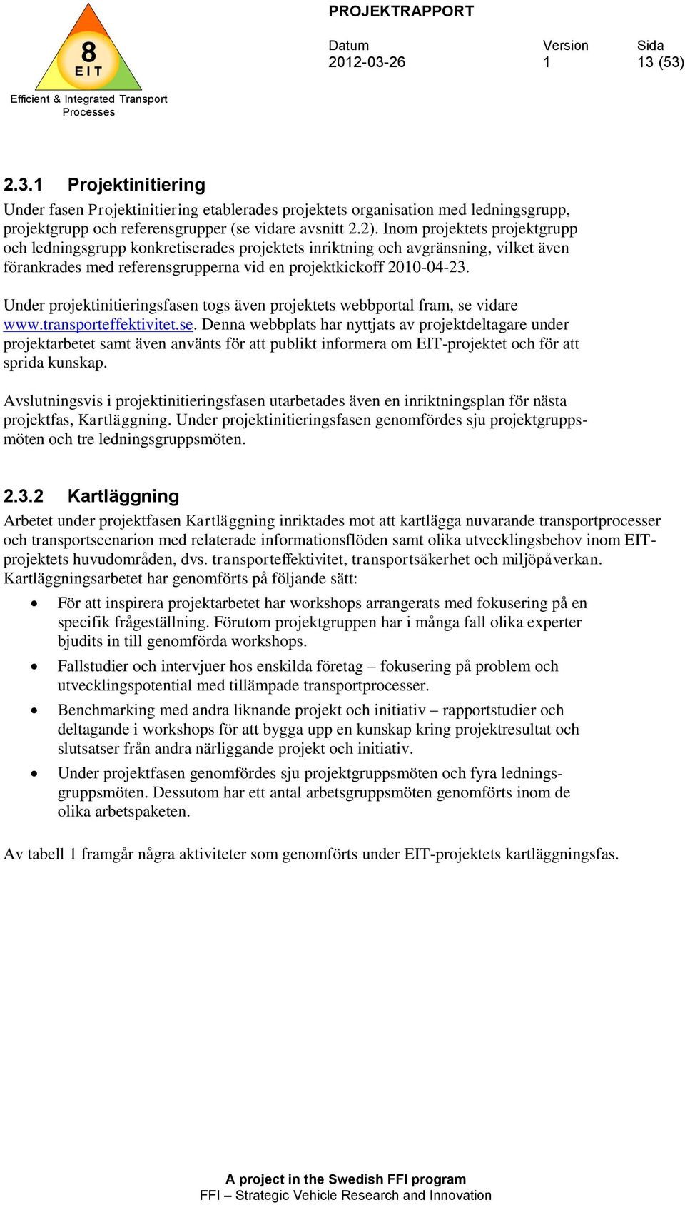 Under projektinitieringsfasen togs även projektets webbportal fram, se vidare www.transporteffektivitet.se. Denna webbplats har nyttjats av projektdeltagare under projektarbetet samt även använts för att publikt informera om EIT-projektet och för att sprida kunskap.