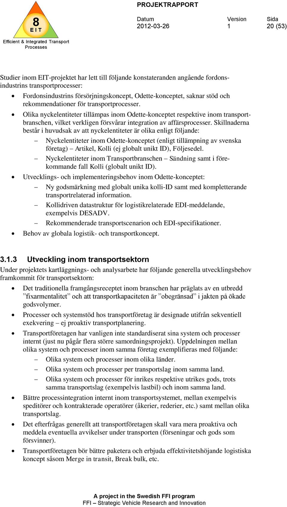 Skillnaderna består i huvudsak av att nyckelentiteter är olika enligt följande: Nyckelentiteter inom Odette-konceptet (enligt tillämpning av svenska företag) Artikel, Kolli (ej globalt unikt ID),