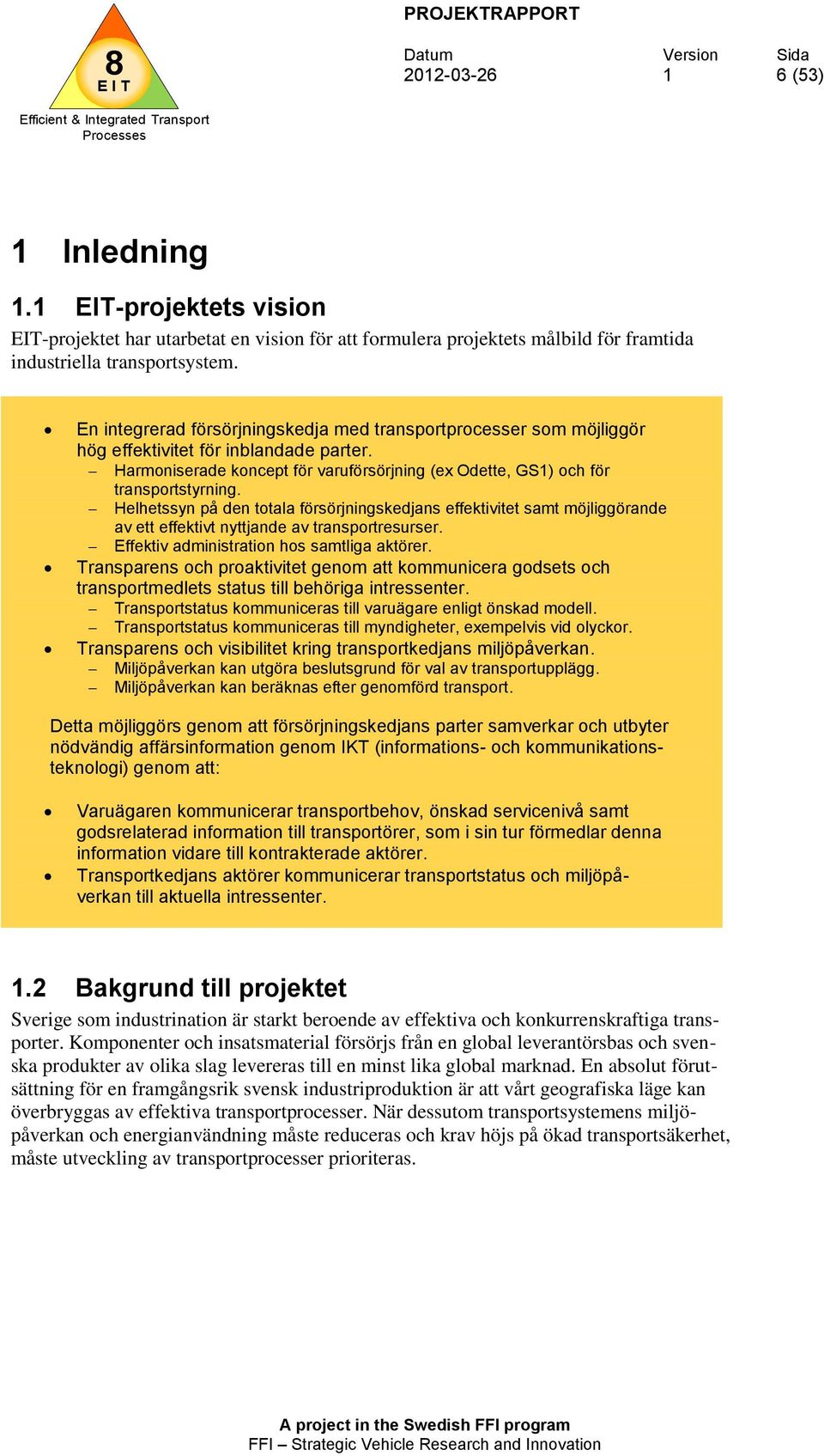 Helhetssyn på den totala försörjningskedjans effektivitet samt möjliggörande av ett effektivt nyttjande av transportresurser. Effektiv administration hos samtliga aktörer.