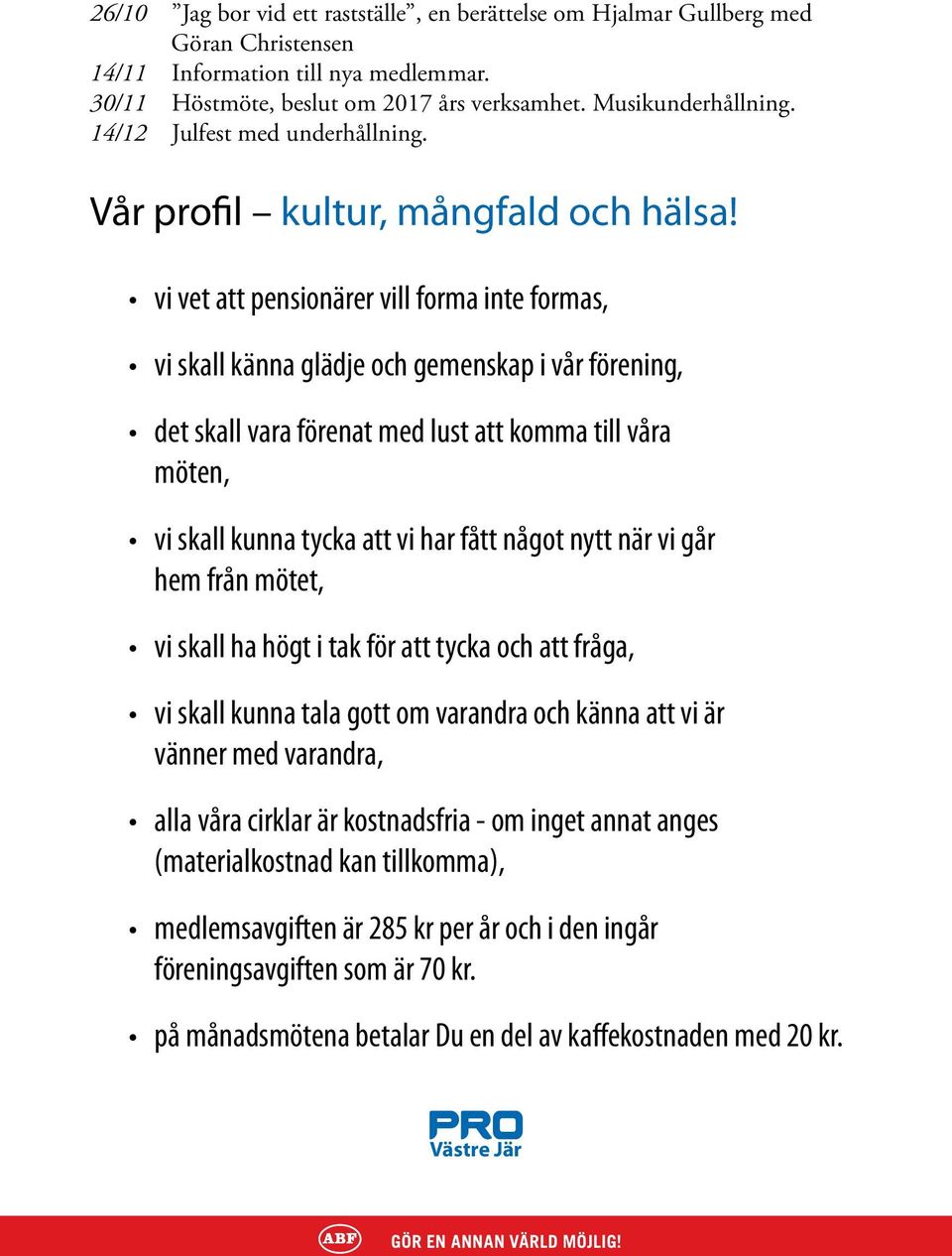 vi vet att pensionärer vill forma inte formas, vi skall känna glädje och gemenskap i vår förening, det skall vara förenat med lust att komma till våra möten, vi skall kunna tycka att vi har fått