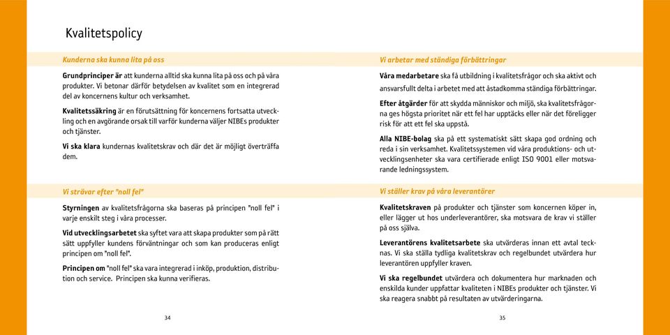 Kvalitetssäkring är en förutsättning för koncernens fortsatta utveckling och en avgörande orsak till varför kunderna väljer NIBEs produkter och tjänster.