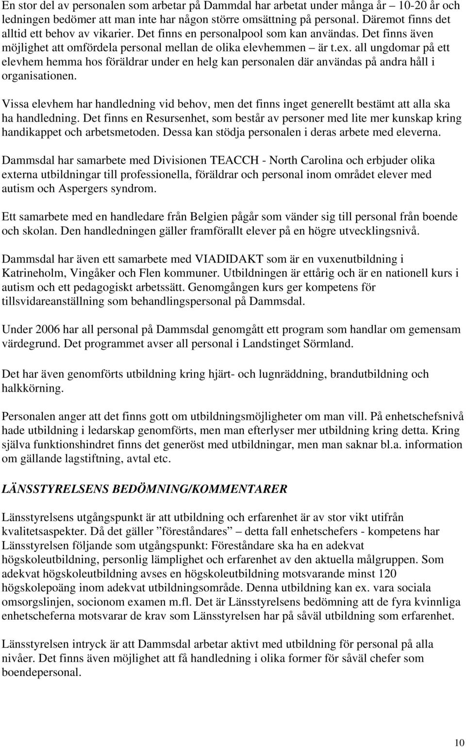 all ungdomar på ett elevhem hemma hos föräldrar under en helg kan personalen där användas på andra håll i organisationen.