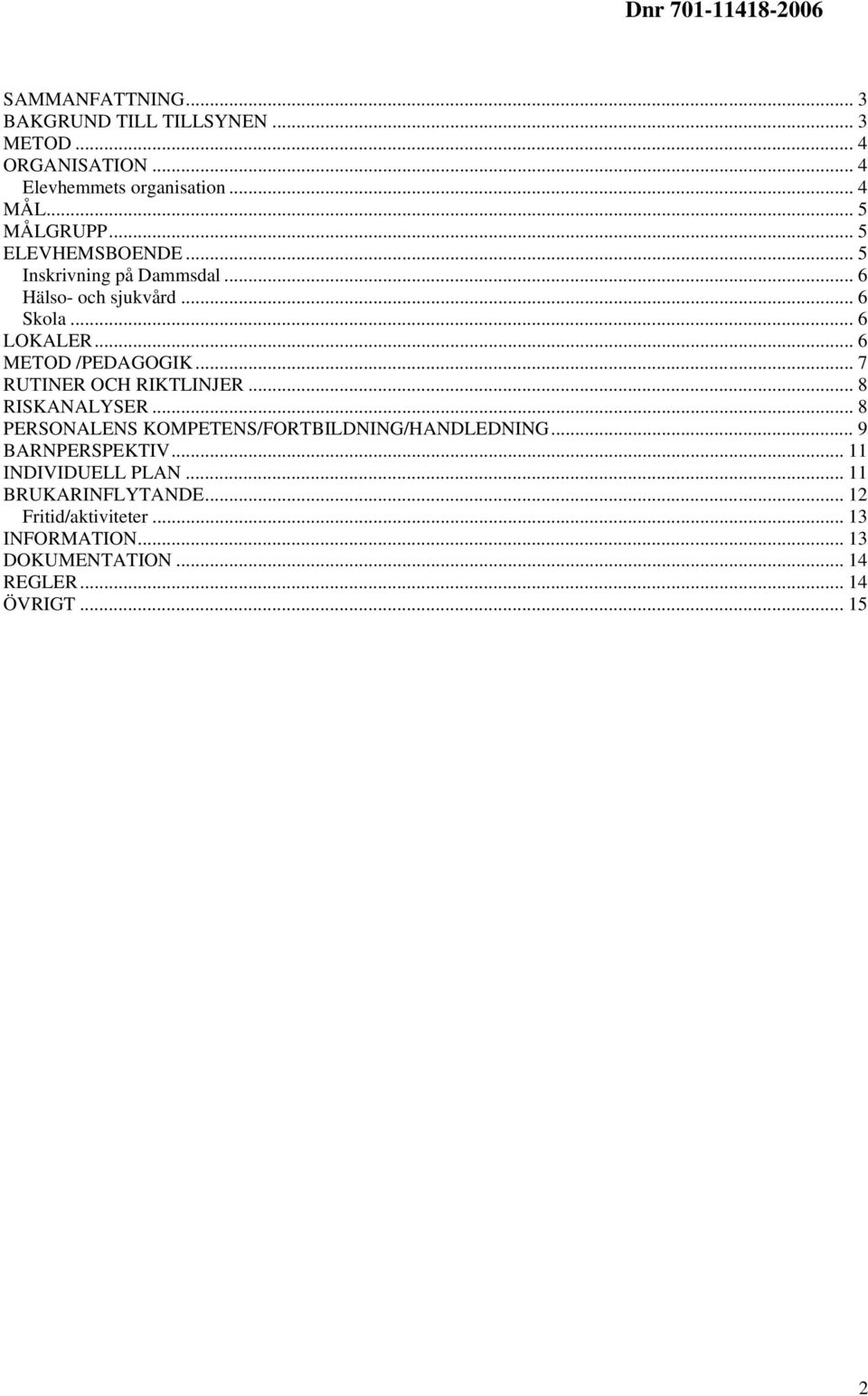 .. 7 RUTINER OCH RIKTLINJER... 8 RISKANALYSER... 8 PERSONALENS KOMPETENS/FORTBILDNING/HANDLEDNING... 9 BARNPERSPEKTIV.