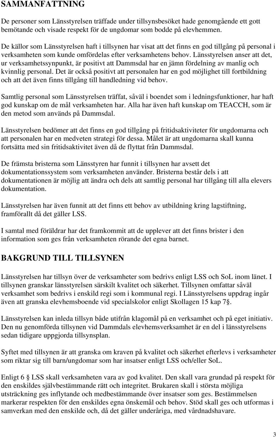 Länsstyrelsen anser att det, ur verksamhetssynpunkt, är positivt att Dammsdal har en jämn fördelning av manlig och kvinnlig personal.