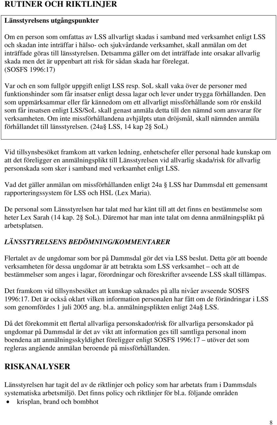 (SOSFS 1996:17) Var och en som fullgör uppgift enligt LSS resp. SoL skall vaka över de personer med funktionshinder som får insatser enligt dessa lagar och lever under trygga förhållanden.