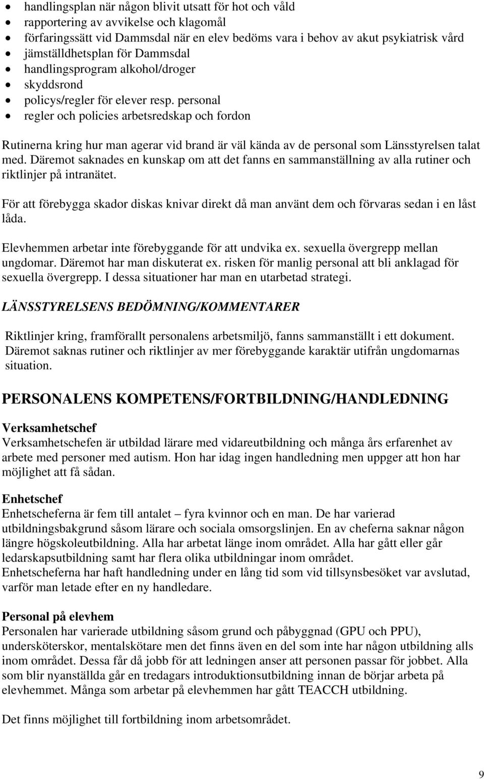 personal regler och policies arbetsredskap och fordon Rutinerna kring hur man agerar vid brand är väl kända av de personal som Länsstyrelsen talat med.