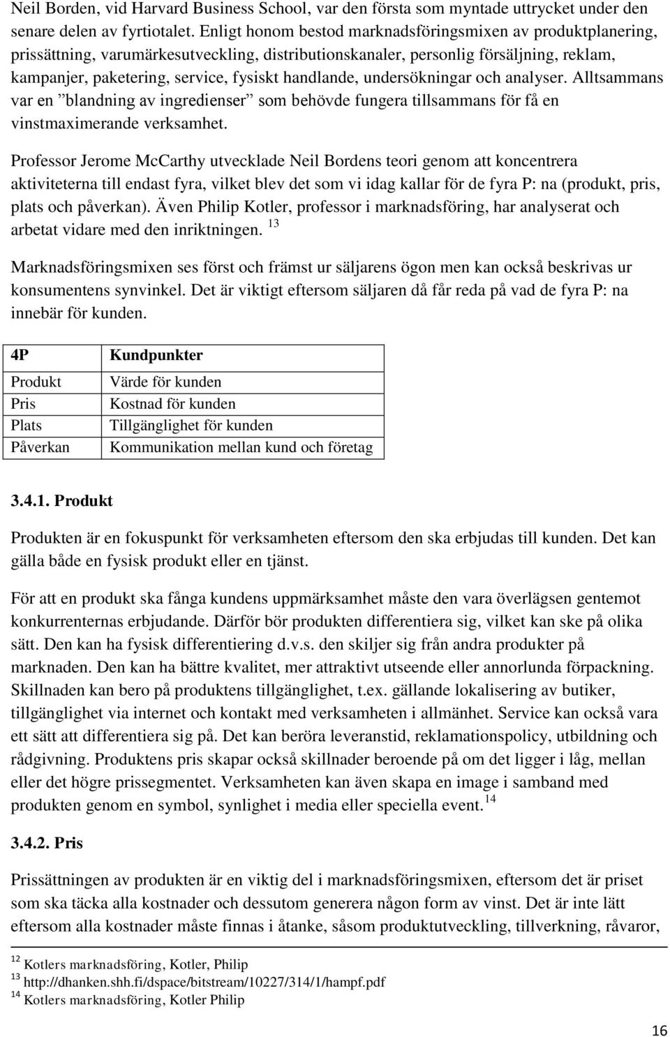 handlande, undersökningar och analyser. Alltsammans var en blandning av ingredienser som behövde fungera tillsammans för få en vinstmaximerande verksamhet.