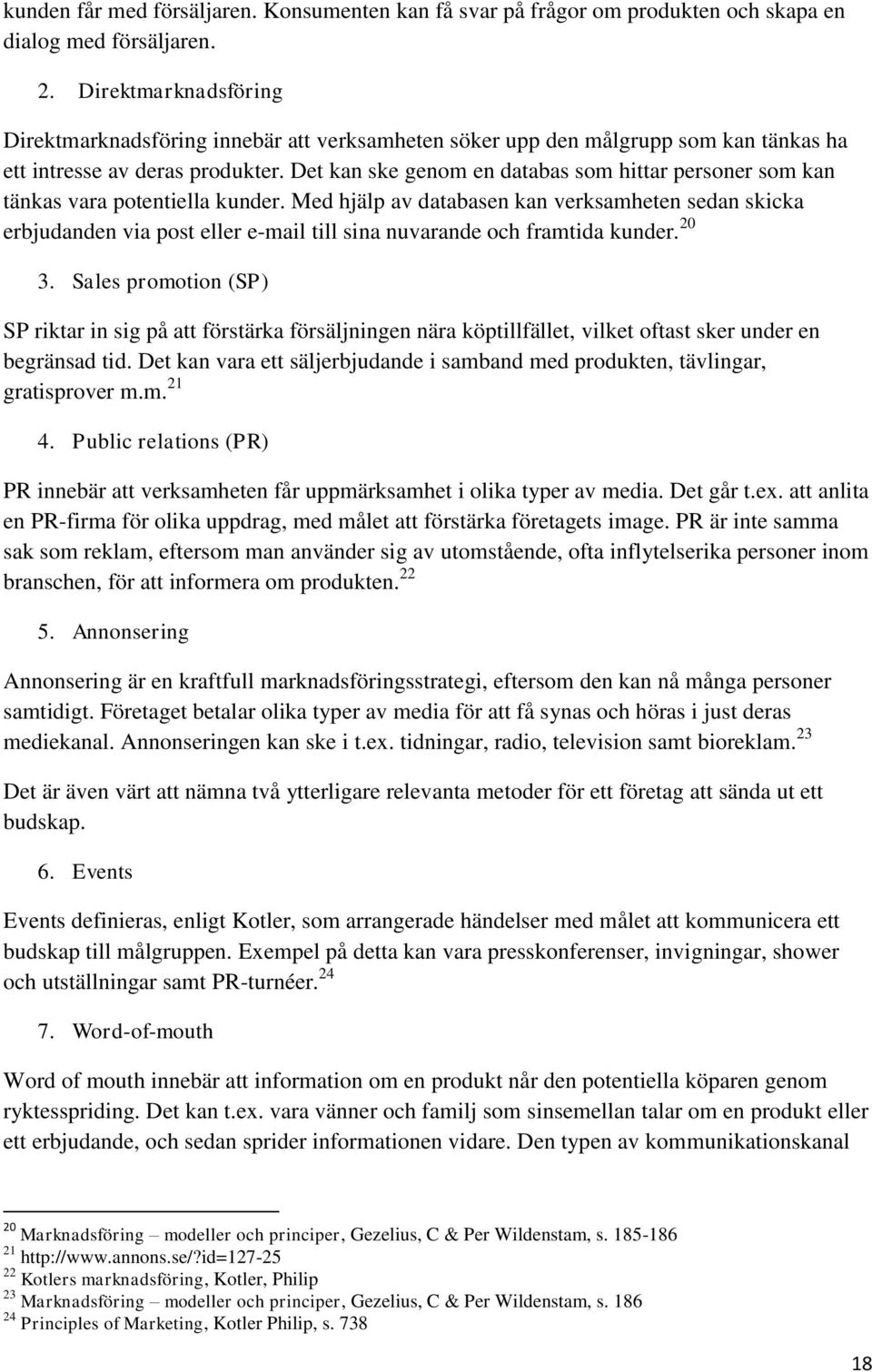 Det kan ske genom en databas som hittar personer som kan tänkas vara potentiella kunder.