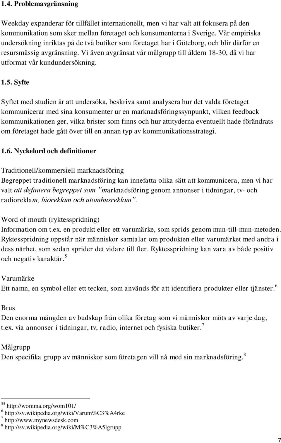 Vi även avgränsat vår målgrupp till åldern 18-30, då vi har utformat vår kundundersökning. 1.5.