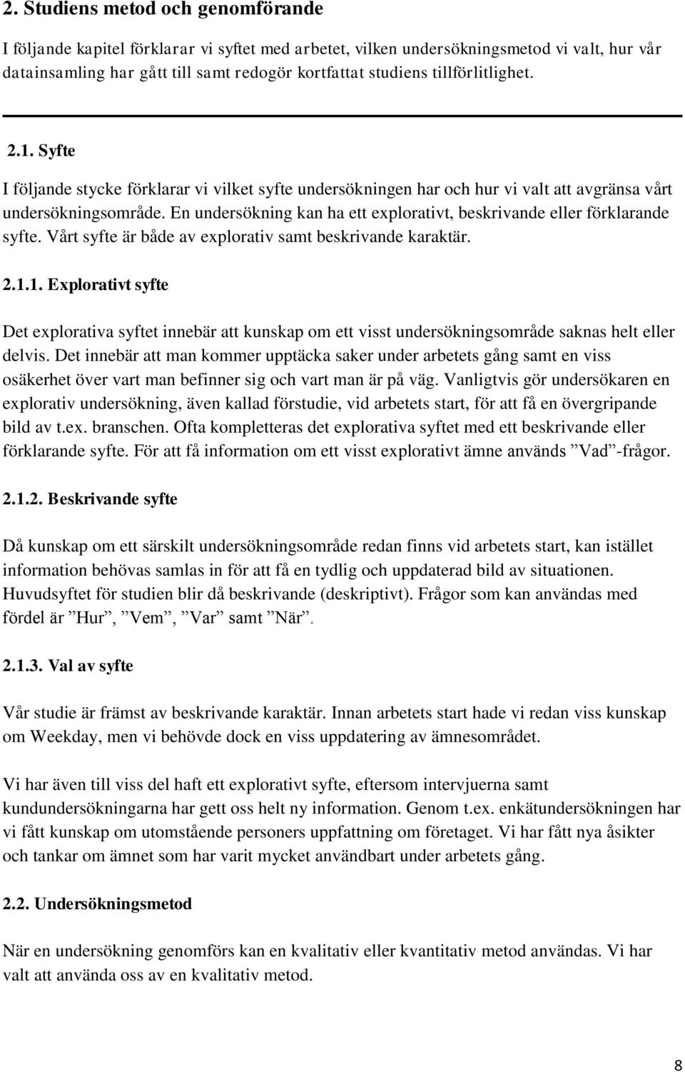 En undersökning kan ha ett explorativt, beskrivande eller förklarande syfte. Vårt syfte är både av explorativ samt beskrivande karaktär. 2.1.