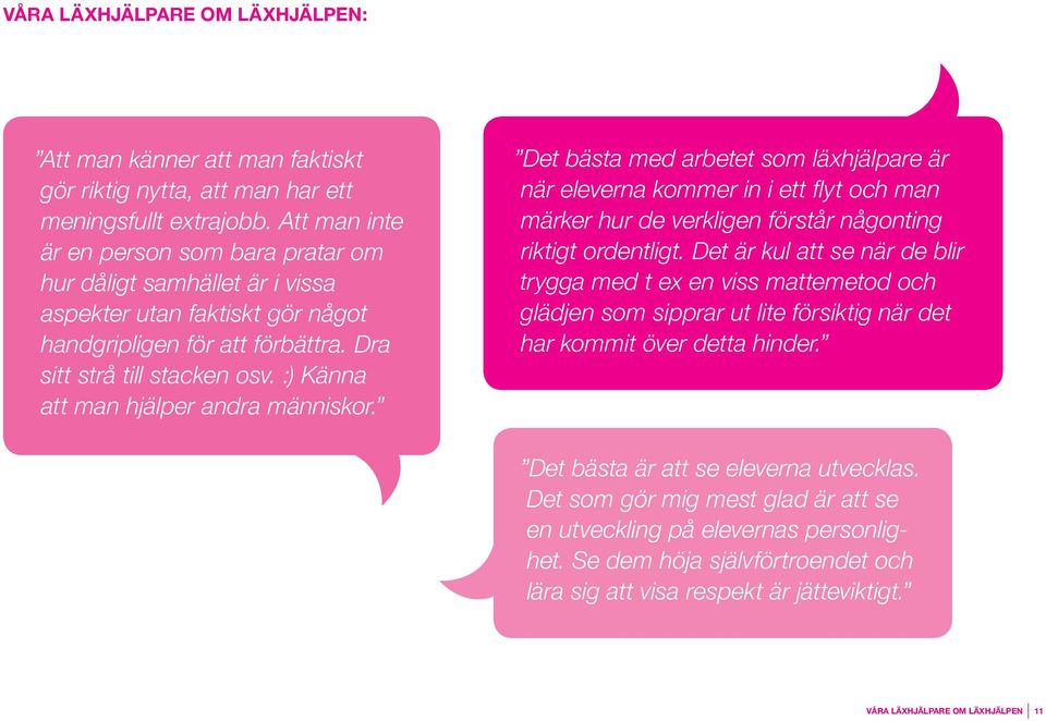 :) Känna att man hjälper andra människor. Det bästa med arbetet som läxhjälpare är när eleverna kommer in i ett flyt och man märker hur de verkligen förstår någonting riktigt ordentligt.