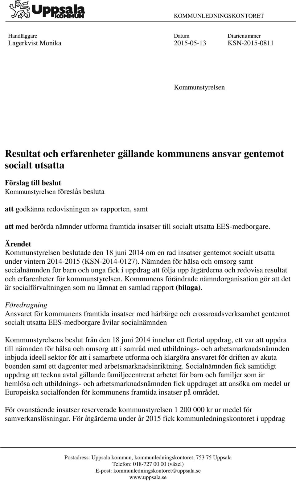 Ärendet Kommunstyrelsen beslutade den 18 juni 2014 om en rad insatser gentemot socialt utsatta under vintern 2014-2015 (KSN-2014-0127).