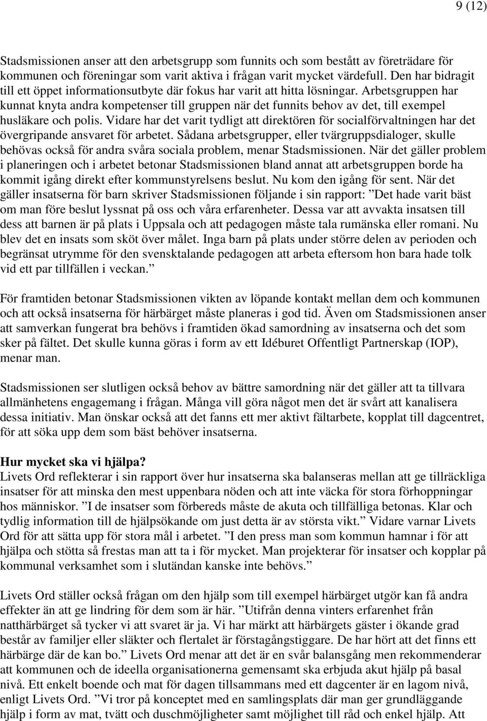 Arbetsgruppen har kunnat knyta andra kompetenser till gruppen när det funnits behov av det, till exempel husläkare och polis.