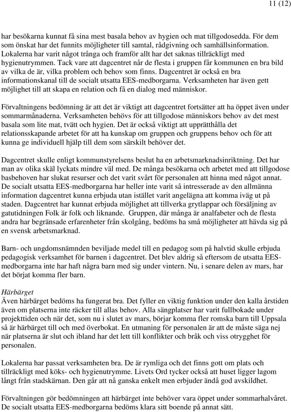 Tack vare att dagcentret når de flesta i gruppen får kommunen en bra bild av vilka de är, vilka problem och behov som finns.