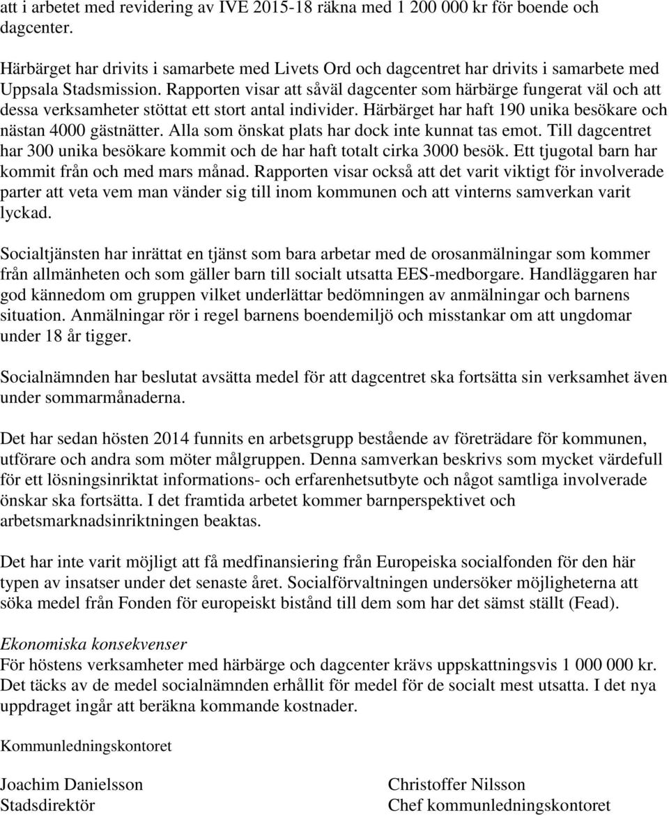 Rapporten visar att såväl dagcenter som härbärge fungerat väl och att dessa verksamheter stöttat ett stort antal individer. Härbärget har haft 190 unika besökare och nästan 4000 gästnätter.