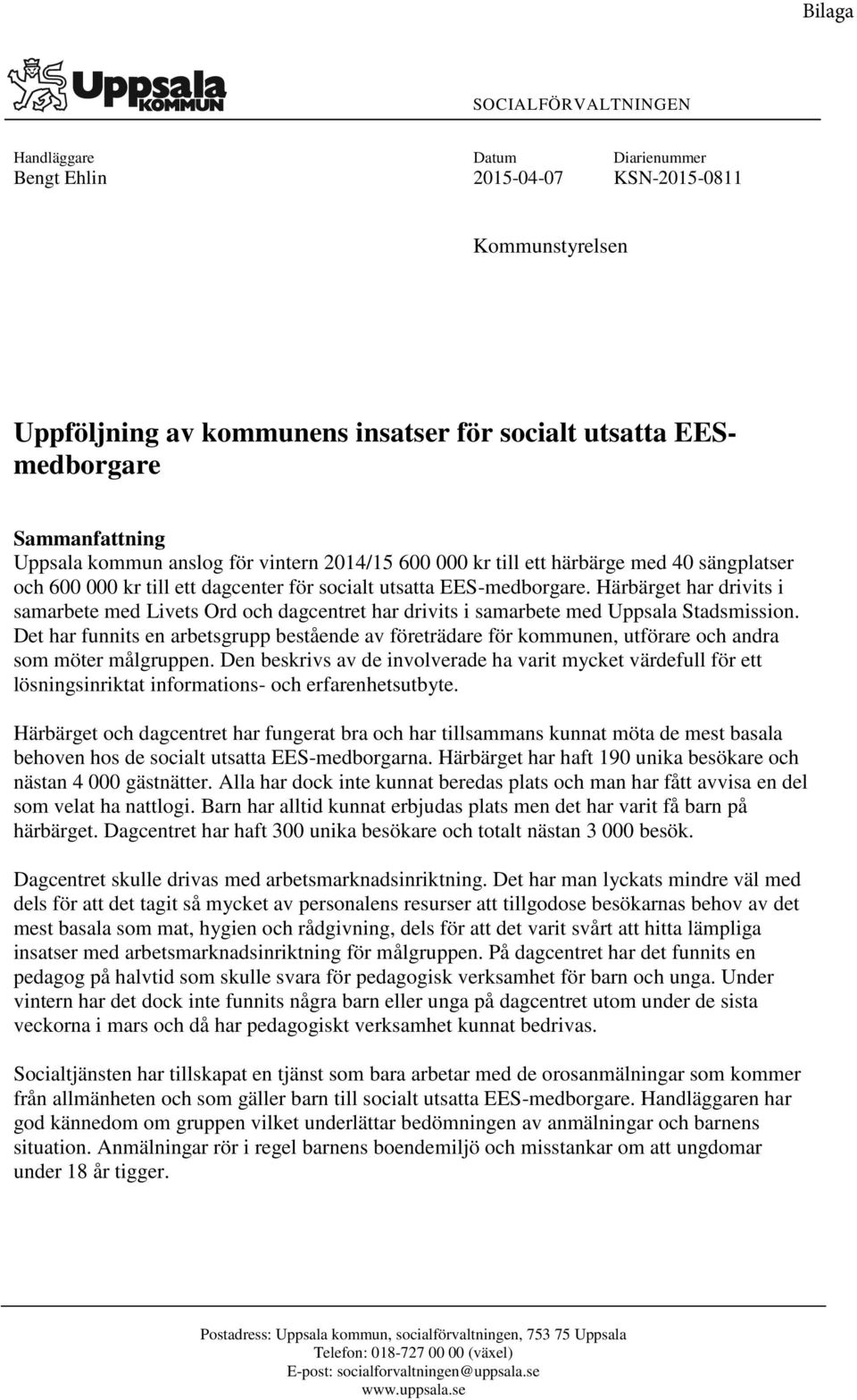 Härbärget har drivits i samarbete med Livets Ord och dagcentret har drivits i samarbete med Uppsala Stadsmission.